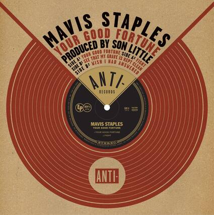 MAVIS STAPLES
YOUR GOOD FORTUNE
PRODUCED BY SON LITTLE
SIDE A1: YOUR GOOD FORTUNE
SIDE B1: I GRAVE HAD IS
SIDE A2: WISH I HAD ANSWERED
SIDE B2: CLEAN
ANTI-RECORDS
LP 33 1/3
MAVIS STAPLES
YOUR GOOD FORTUNE
STEREO
ANTI-