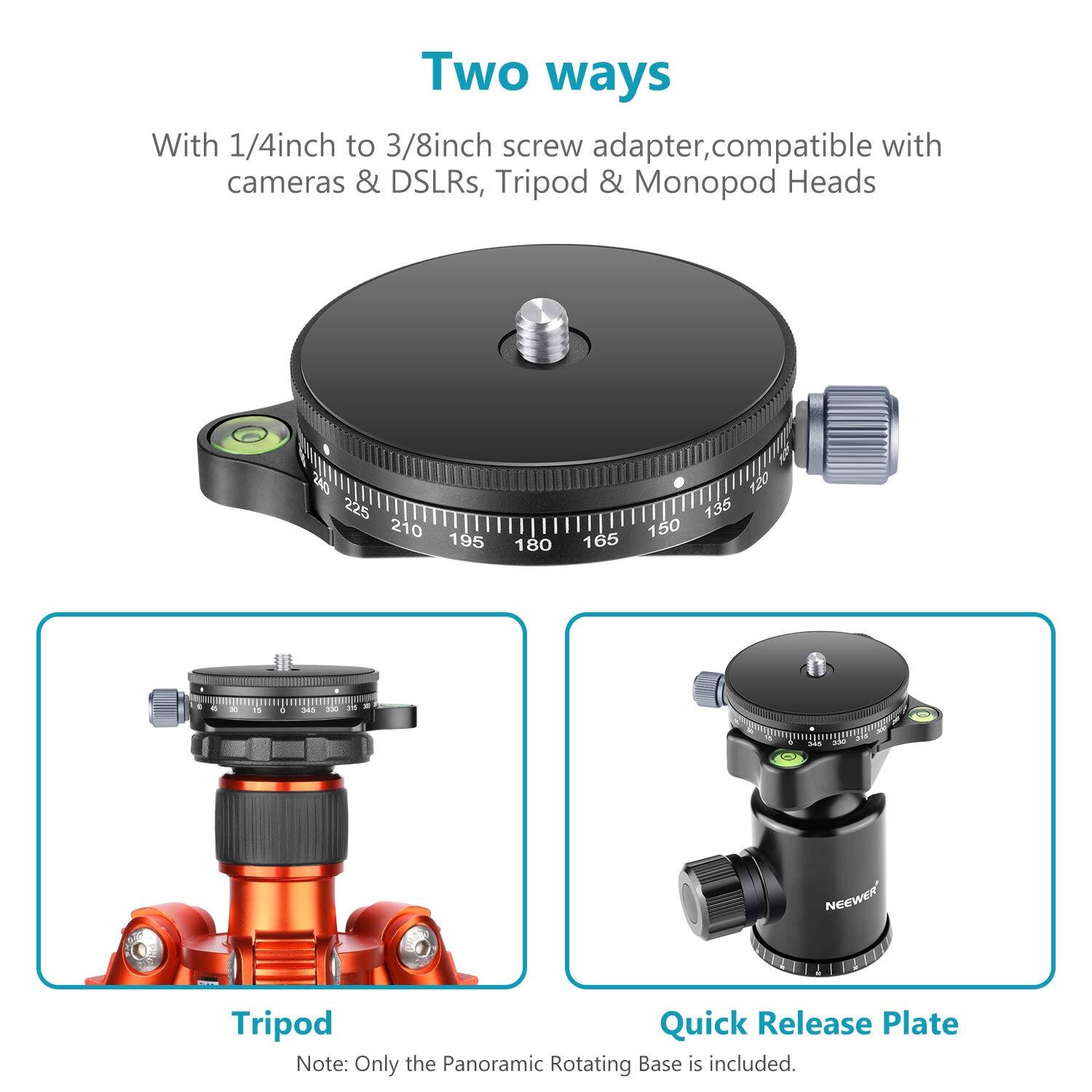Two ways

With 1/4 inch to 3/8 inch screw adapter, compatible with cameras & DSLRs, Tripod & Monopod Heads

2N0 225 210 195 180 165 1.20 135 150

4 - - + -s I 1 akn ae NeeweR Tripod Quick Release Plate

Note: Only the Panoramic Rotating Base is included.