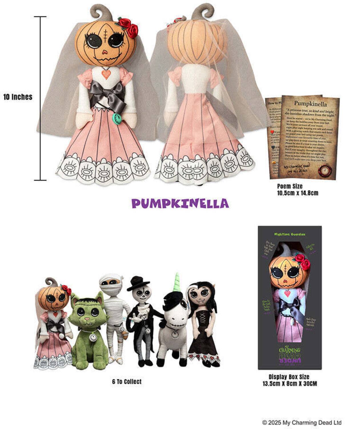 10 Inches

Pumpkinella "A princess true, so kind and bright, the pumpkin flower from the night"

PUMPKINELLA

Poem Size 10.5cm X 14.8cm

CHARMING no JUDER

6 TO Collect

Display Box Size 13.5cm X 8cm X 30CM

© 2025 My Charming Dead Ltd