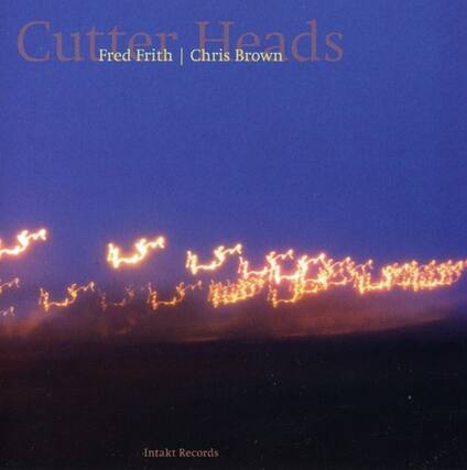 Cutter Heads
Fred Frith | Chris Brown
Intakt Records