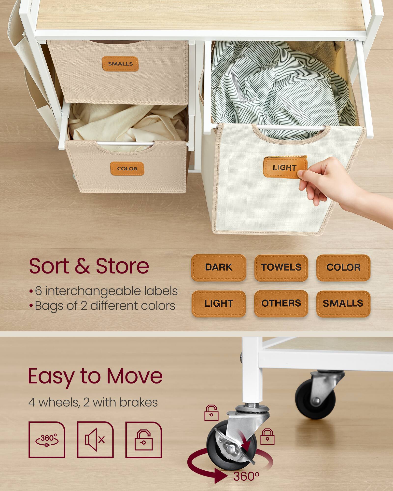 **Sort & Store**  
- 6 interchangeable labels  
- Bags of 2 different colors  

**Easy to Move**  
- 4 wheels, 2 with brakes  

**Labels Available:**  
- DARK  
- TOWELS  
- COLOR  
- LIGHT  
- OTHERS  
- SMALLS  

**Features:**  
- 360° rotation  
- Brakes on 2 wheels