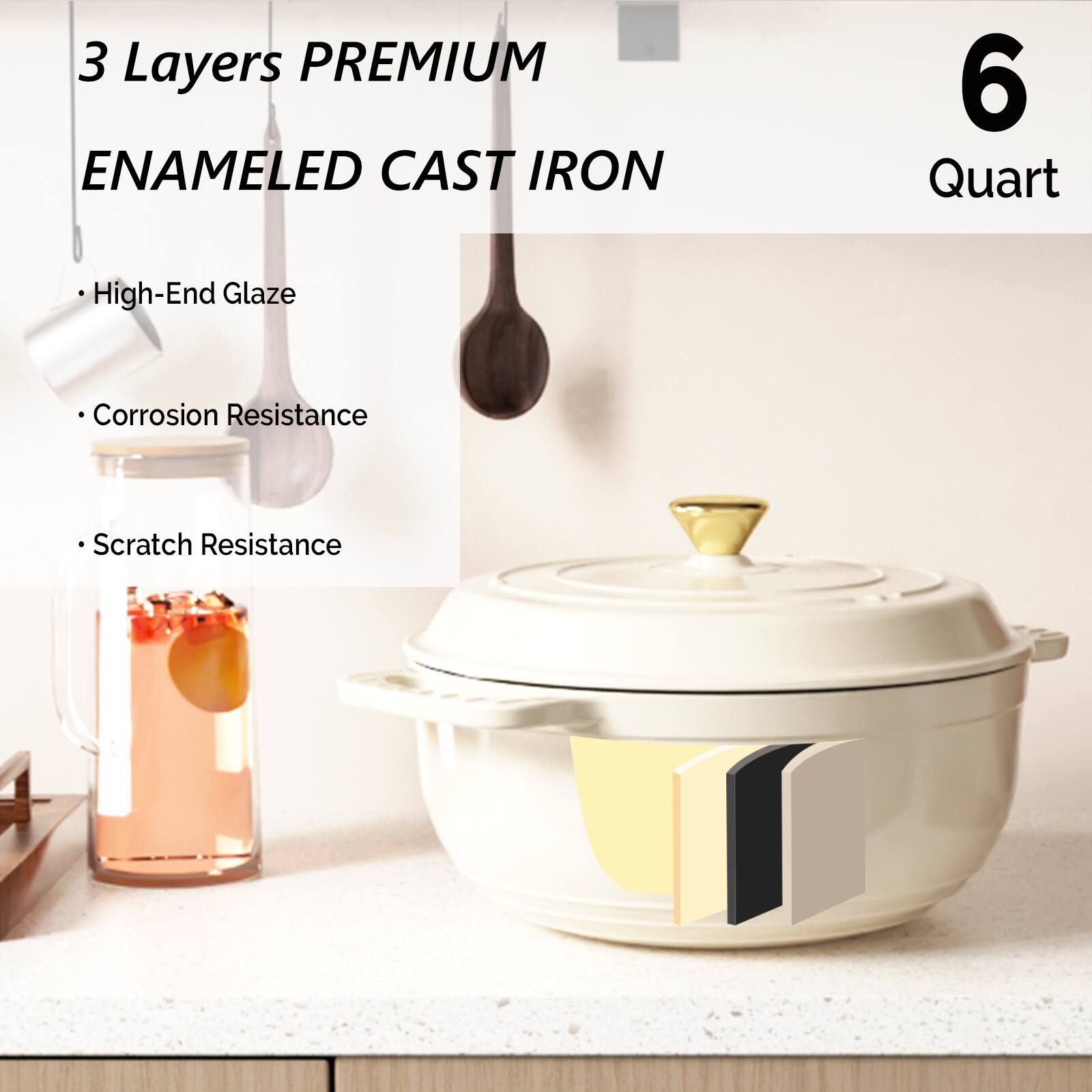 3 Layers PREMIUM ENAMELED CAST IRON

- High-End Glaze
- Corrosion Resistance
- Scratch Resistance

6 Quart