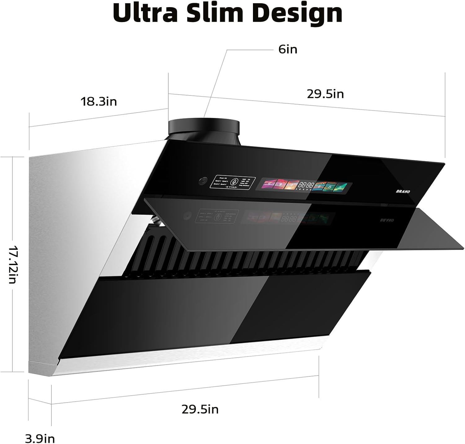 Ultra Slim Design  
6in  
18.3in  
29.5in  
88:88  
00-00  
BRAND  
00.00  
0add  
BEVEO  
17.12in  
29.5in  
3.9in