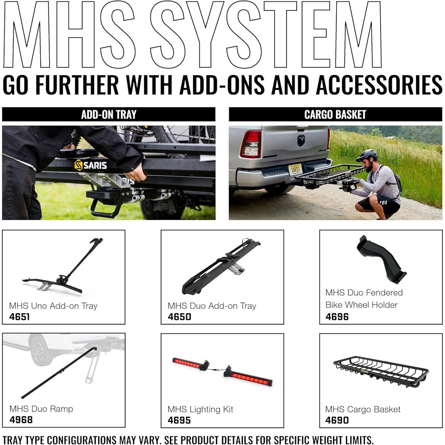 MHS SYSTEM  
GO FURTHER WITH ADD-ONS AND ACCESSORIES  

ADD-ON TRAY  
- MHS Uno Add-on Tray 4651  
- MHS Duo Add-on Tray 4650  

CARGO BASKET  
- MHS Duo Fendered Bike Wheel Holder 4696  
- MHS Duo Ramp 4968  
- MHS Lighting Kit 4695  
- MHS Cargo Basket 4690  

TRAY TYPE CONFIGURATIONS MAY VARY. SEE PRODUCT DETAILS FOR SPECIFIC WEIGHT LIMITS.