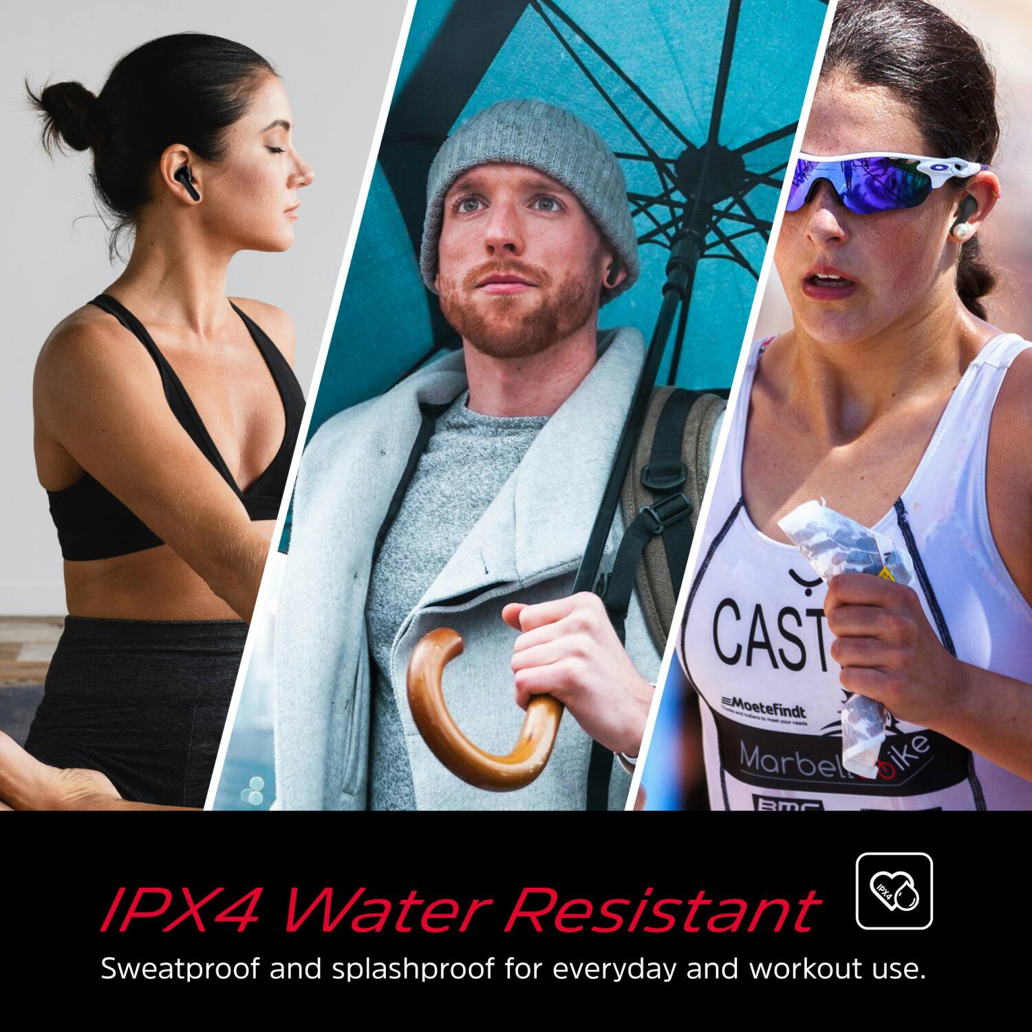 CAST Moetefindt - 1 - Marbel oike  
Bm IPX4 Water Resistant  
Sweatproof and splashproof for everyday and workout use.