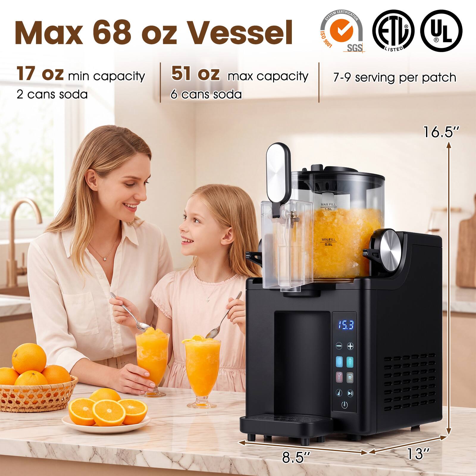 SYSTEM CERTIFICATION  
Max 68 oz Vessel  
ISO ETC UL  
9001 SGS LISTED  
17 oz min capacity  
51 oz max capacity  
7-9 serving per patch  
2 cans soda  
6 cans soda  

16.5"  
MAX FILL 1.5L  
MIN FILL 0.5L  
15.3  
8.5"  
13"