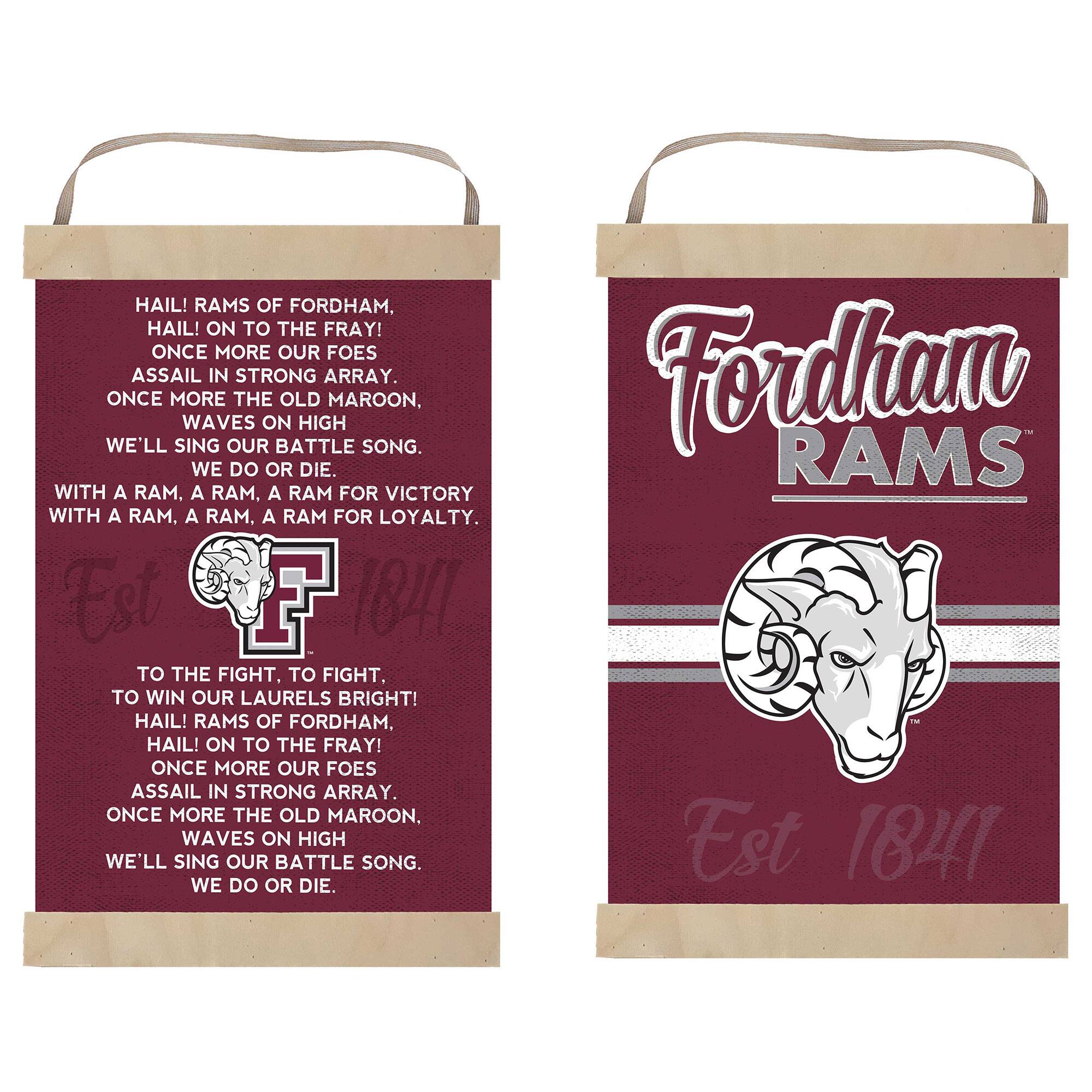 HAIL! RAMS OF FORDHAM, HAIL!  
ON TO THE FRAY!  
ONCE MORE OUR FOES ASSAIL IN STRONG ARRAY.  
ONCE MORE THE OLD MAROON, WAVES ON HIGH WE'LL SING OUR BATTLE SONG. WE DO OR DIE.  
WITH A RAM, A RAM, A RAM FOR VICTORY  
WITH A RAM, A RAM, A RAM FOR LOYALTY.  

Est 1847  
TO THE FIGHT. TO FIGHT.  
TO WIN OUR LAURELS BRIGHT!  
HAIL! RAMS OF FORDHAM, HAIL!  
ON TO THE FRAY!  
ONCE MORE OUR FOES ASSAIL IN STRONG ARRAY.  
ONCE MORE THE OLD MAROON, WAVES ON HIGH WE'LL SING OUR BATTLE SONG. WE DO OR DIE.  

Fordham RAMS  
Est 1841