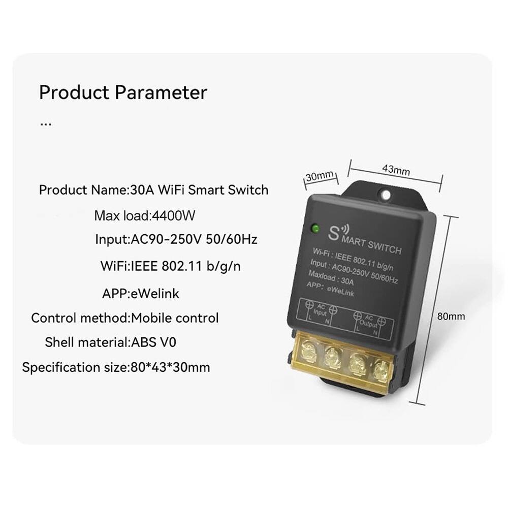 Product Parameter

Product Name: 30A WiFi Smart Switch

Max load: 4400W

Input: AC90-250V 50/60Hz

WiFi: IEEE 802.11 b/g/n

APP: eWeLink

Control method: Mobile control

Shell material: ABS V0

Specification size: 80*43*30mm