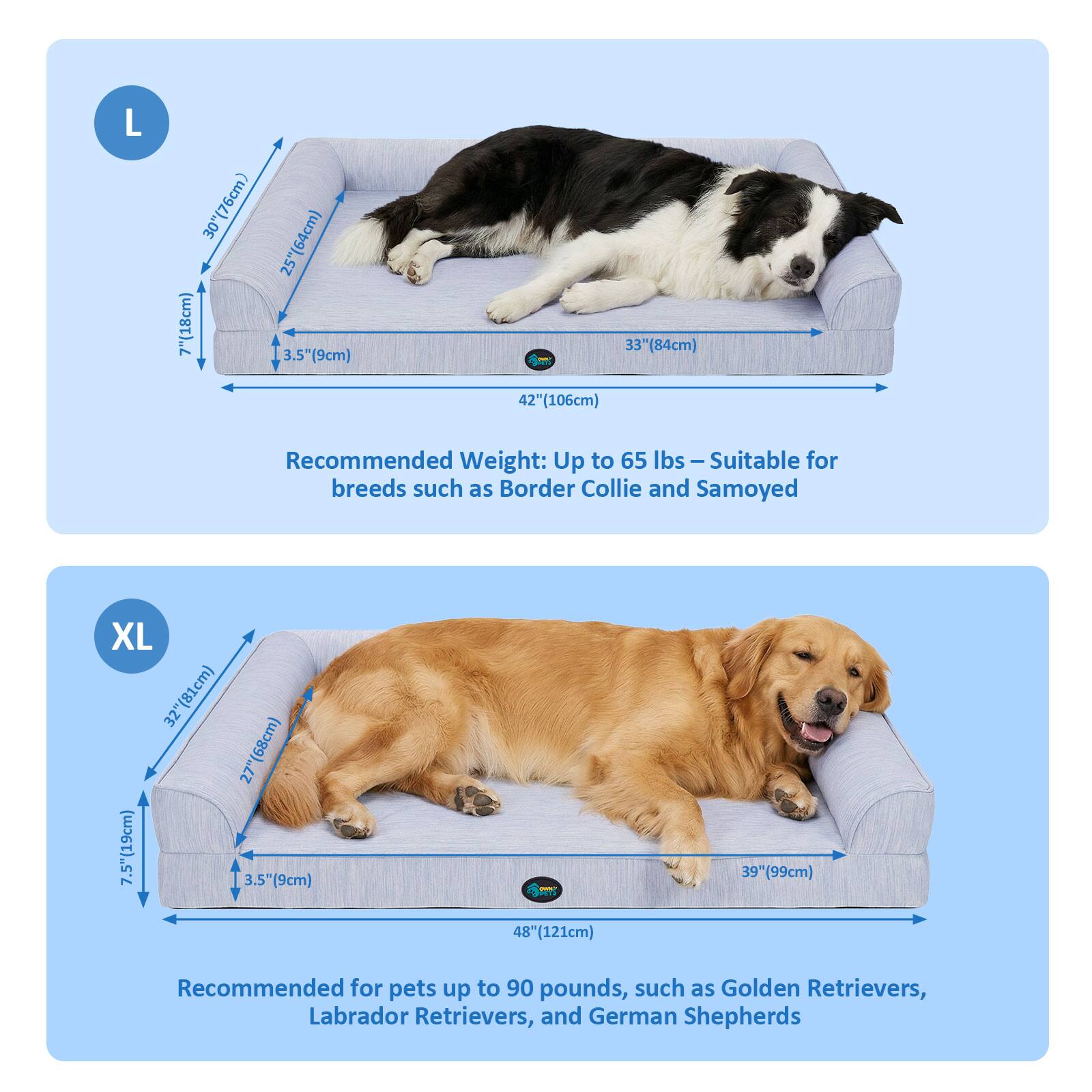 L  
30" (76cm)  
25" (64cm)  
7" (18cm)  
3.5" (9cm)  
33" (84cm)  
42" (106cm)  
Recommended Weight: Up to 65 lbs  
Suitable for breeds such as Border Collie and Samoyed  

XL  
32" (81cm)  
27" (68cm)  
7.5" (19cm)  
3.5" (9cm)  
39" (99cm)  
48" (121cm)  
Recommended for pets up to 90 pounds, such as Golden Retrievers, Labrador Retrievers, and German Shepherds