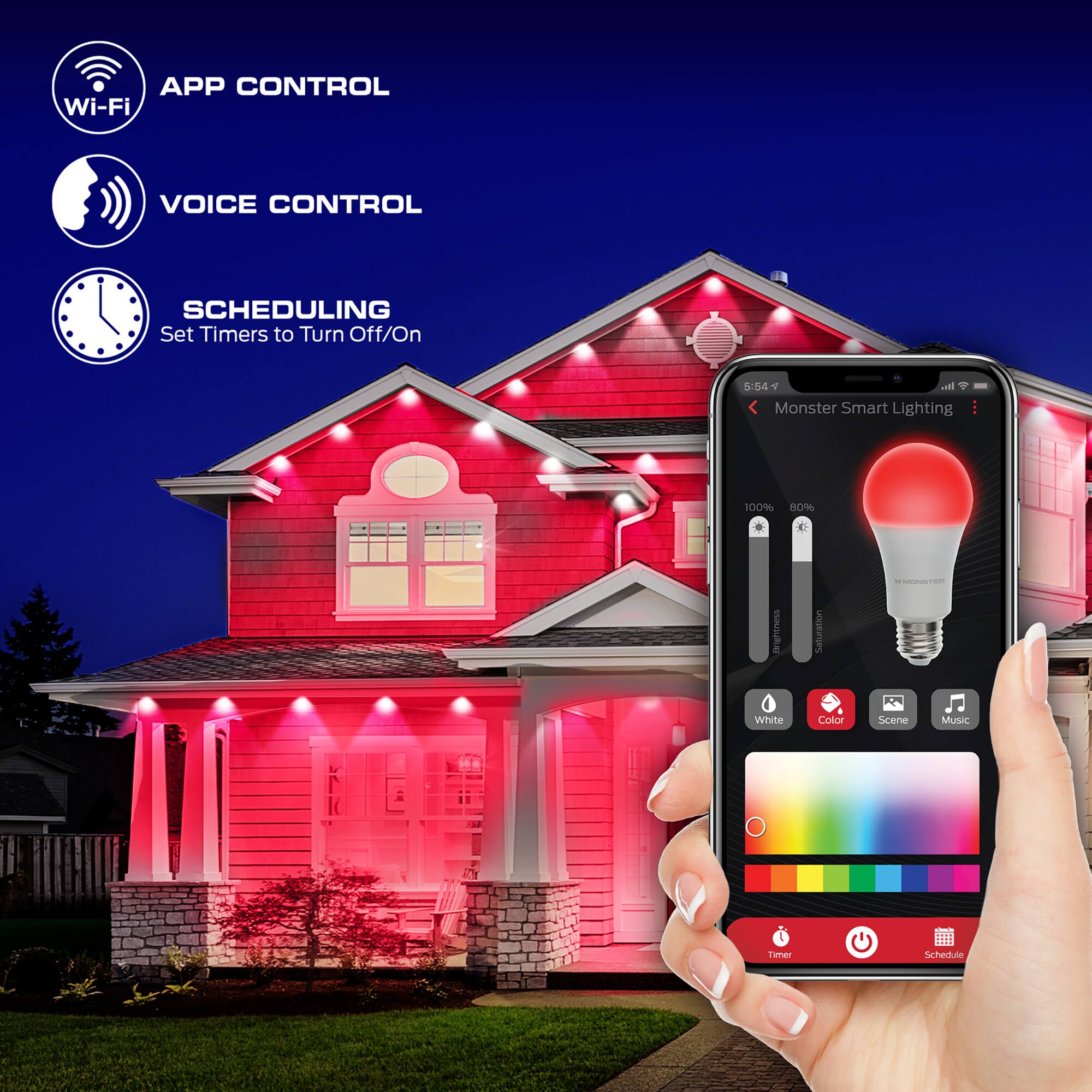 - APP CONTROL
- Wi-Fi
- VOICE CONTROL
- SCHEDULING
  - Set Timers to Turn Off/On

Monster Smart Lighting
- 100% 80%
- Brightness
- White Color
- Scene
- MUSIC
- Schedule