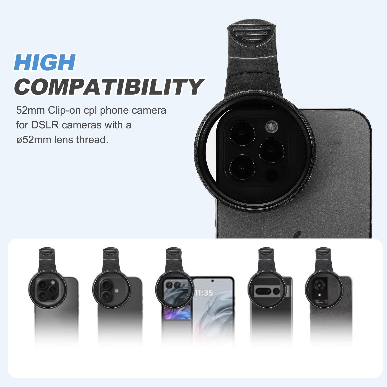 HIGH COMPATIBILITY

52mm Clip-on cpl phone camera for DSLR cameras with a Ø52mm lens thread.