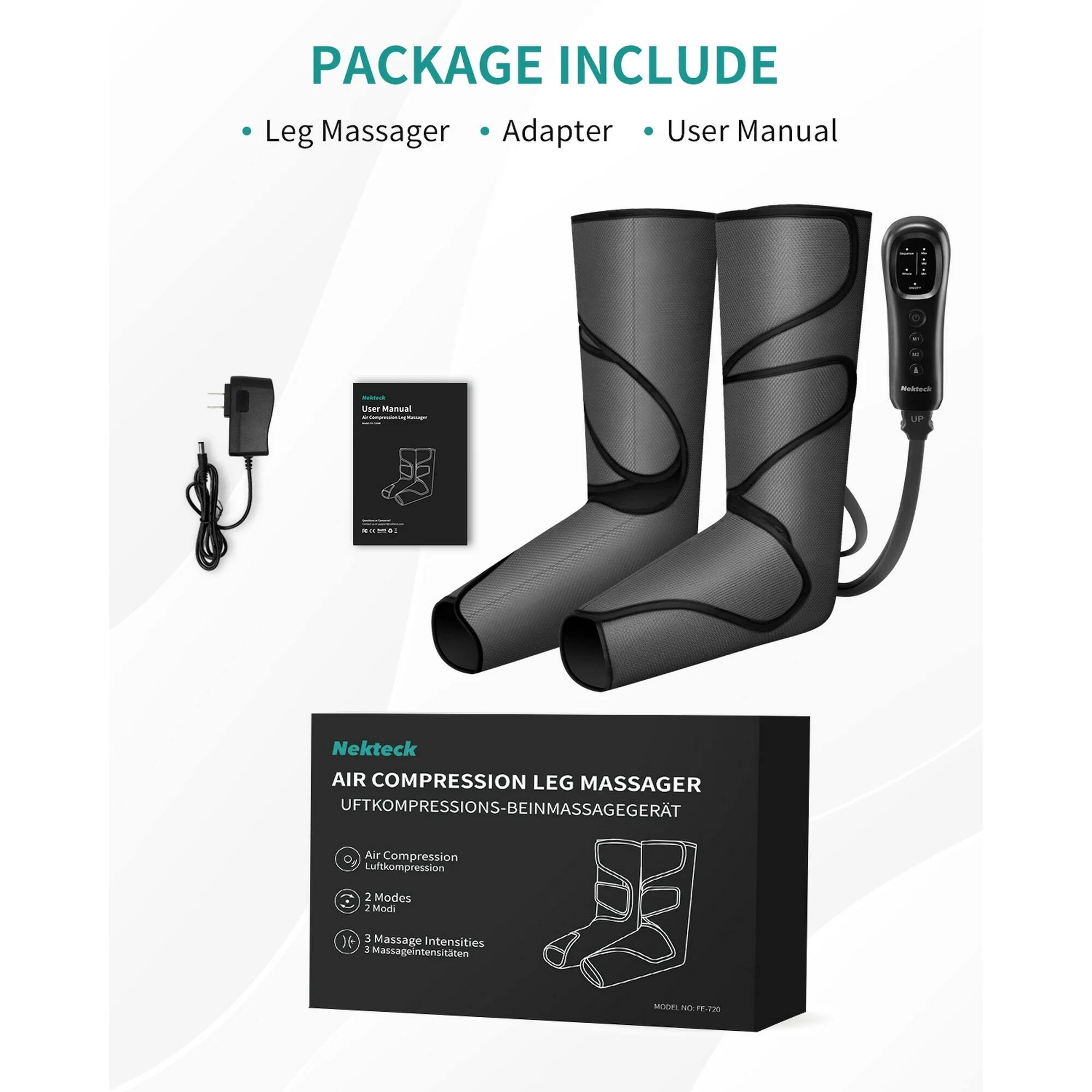 PACKAGE INCLUDE

- Leg Massager
- Adapter
- User Manual

Nekteck

AIR COMPRESSION LEG MASSAGER  
UFTKOMPRESSIONS-BEINMASSAGERAT

- Air Compression
- 2 Modes
- 3 Massage Intensities

MODEL NO. FE-T20