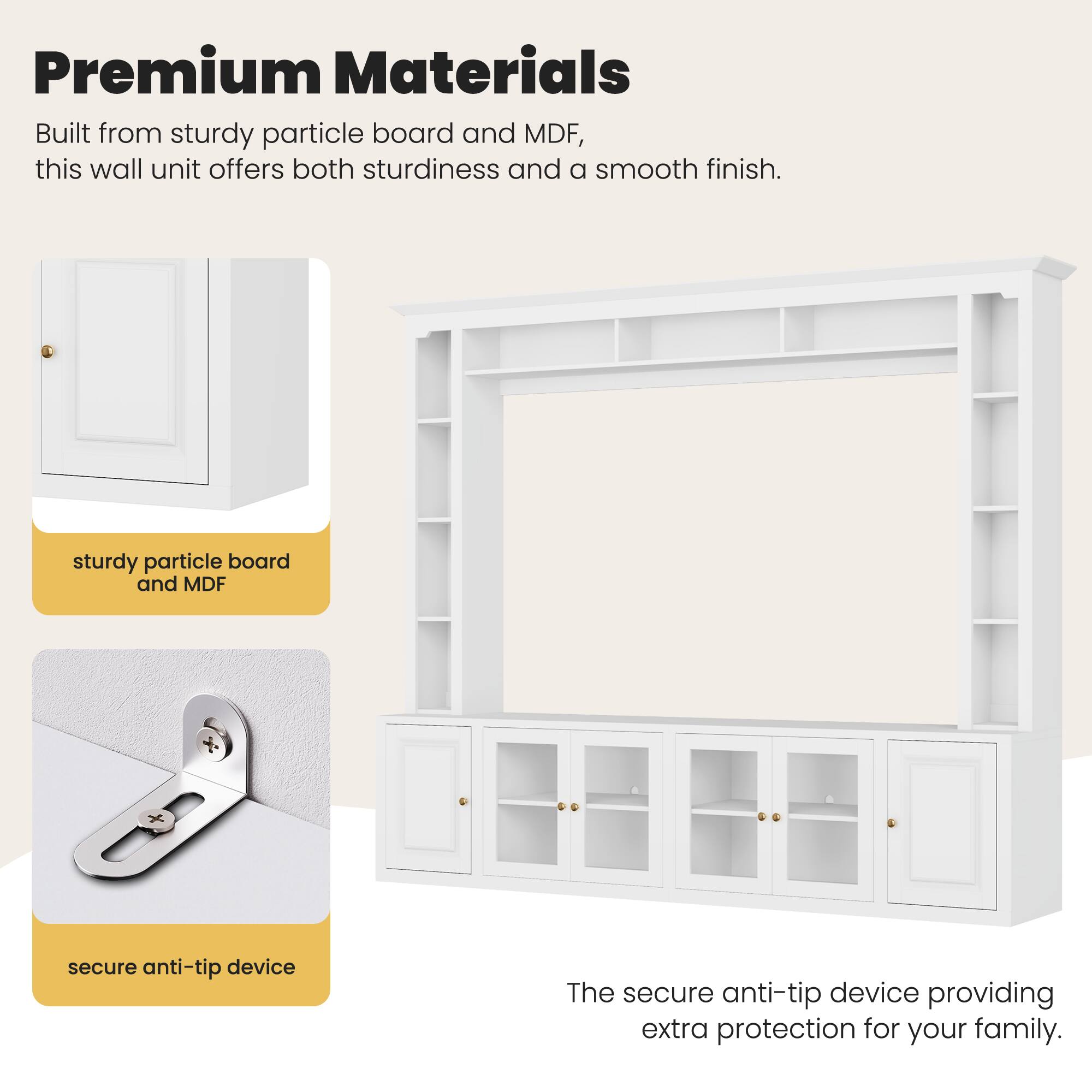 Premium Materials

Built from sturdy particle board and MDF, this wall unit offers both sturdiness and a smooth finish.

- sturdy particle board and MDF
- secure anti-tip device

The secure anti-tip device providing extra protection for your family.