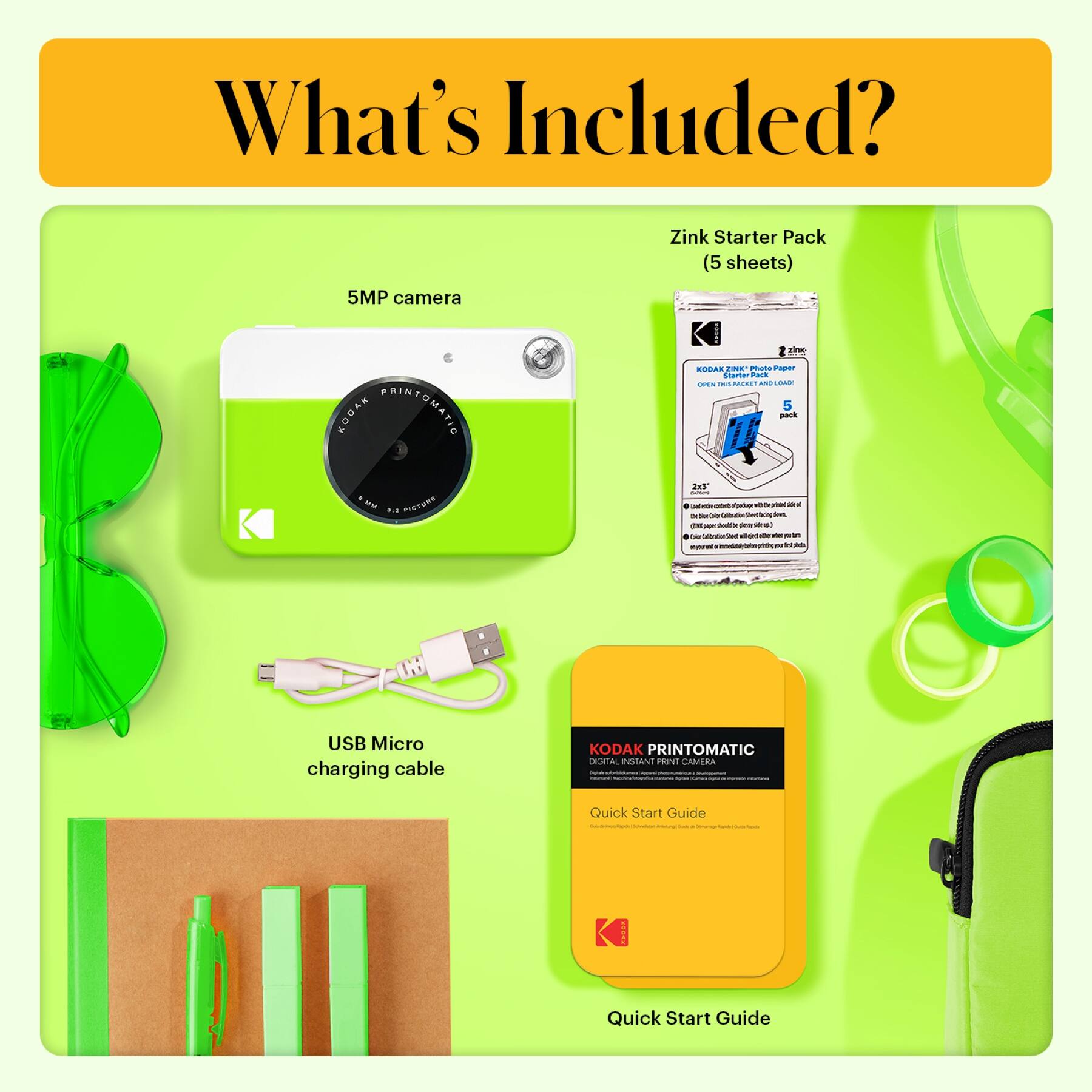 What's Included?

- 5MP camera
- KODAK PRINTOMATIC Zink Starter Pack (5 sheets)
- USB Micro charging cable
- KODAK PRINTOMATIC Quick Start Guide