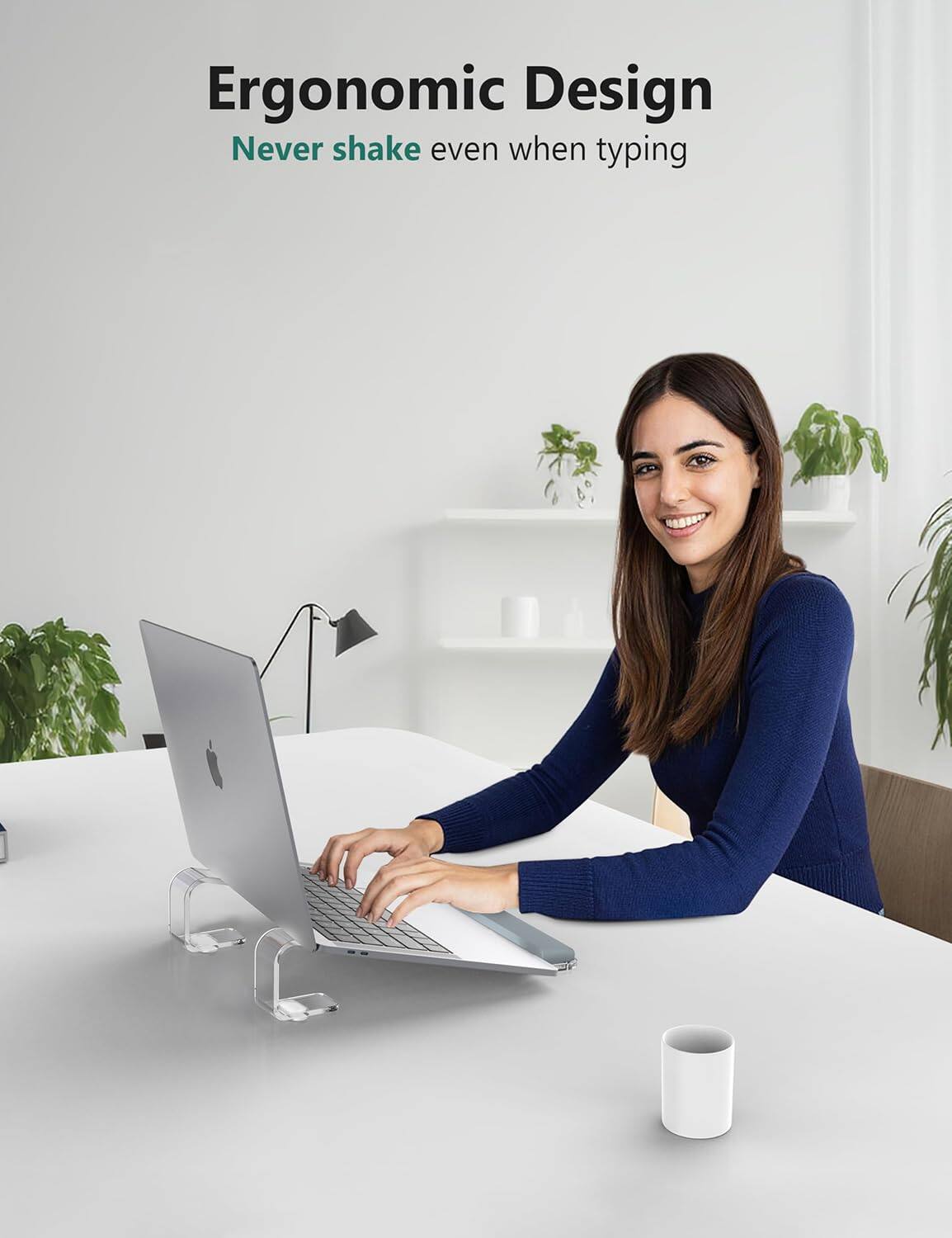 Ergonomic Design  
Never shake even when typing