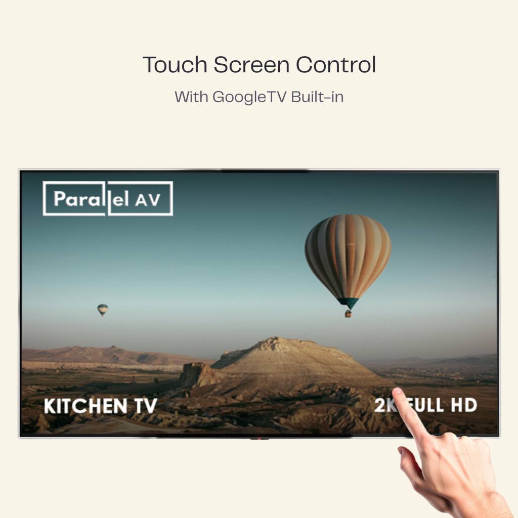 Touch Screen Control  
With Google TV Built-in  

Parallel AV  

KITCHEN TV  
2K FULL HD