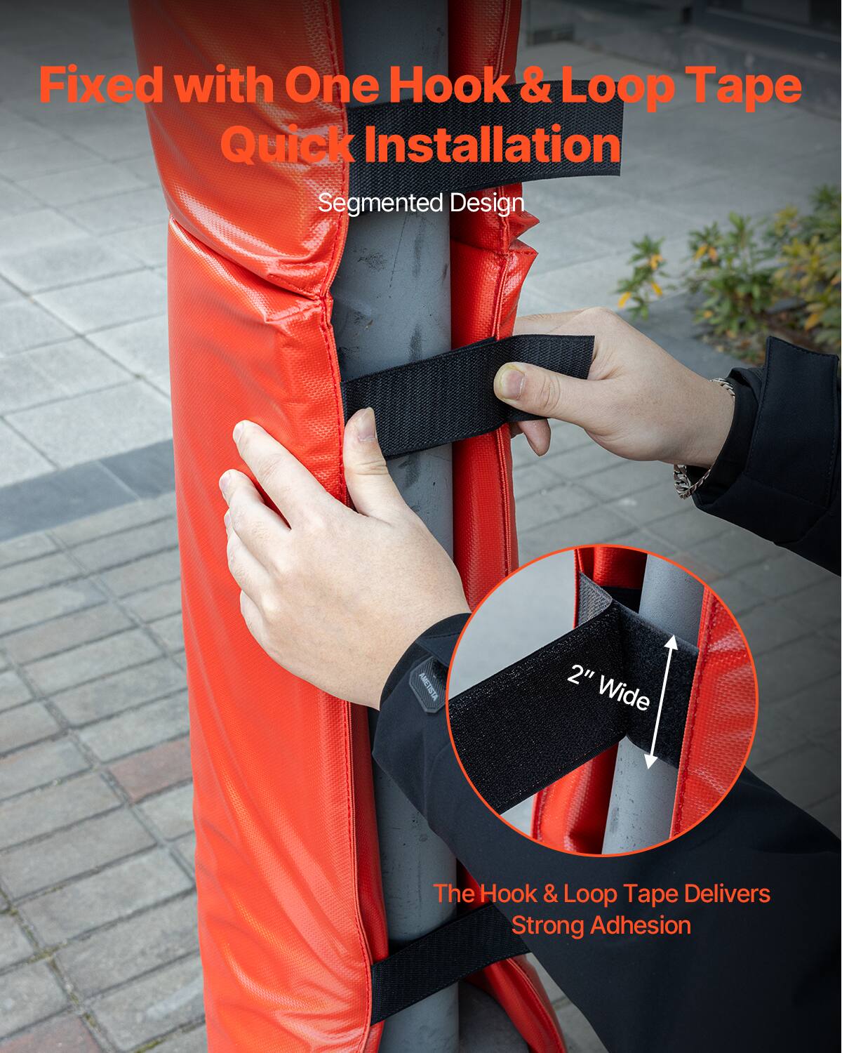 Fixed with One Hook & Loop Tape  
Quick Installation  
Segmented Design  

2" Wide  

The Hook & Loop Tape Delivers Strong Adhesion