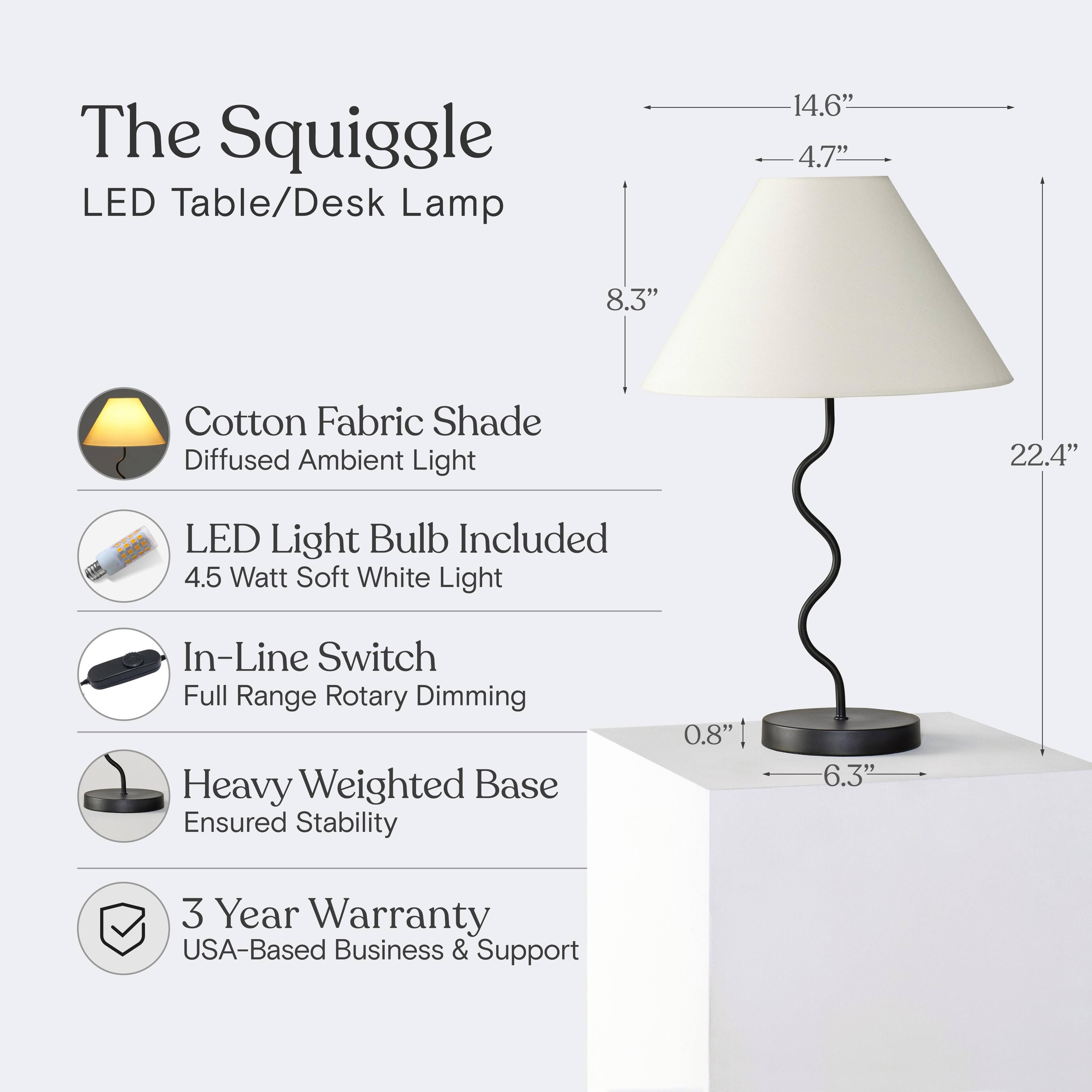 The Squiggle LED Table/Desk Lamp

- Cotton Fabric Shade: Diffused Ambient Light
- LED Light Bulb Included: 4.5 Watt Soft White Light
- In-Line Switch: Full Range Rotary Dimming
- Heavy Weighted Base: Ensured Stability
- 3 Year Warranty: USA-Based Business & Support

Dimensions:
- Height: 22.4"
- Shade: 14.6" x 4.7" x 8.3"
- Base: 0.8" x 6.3"