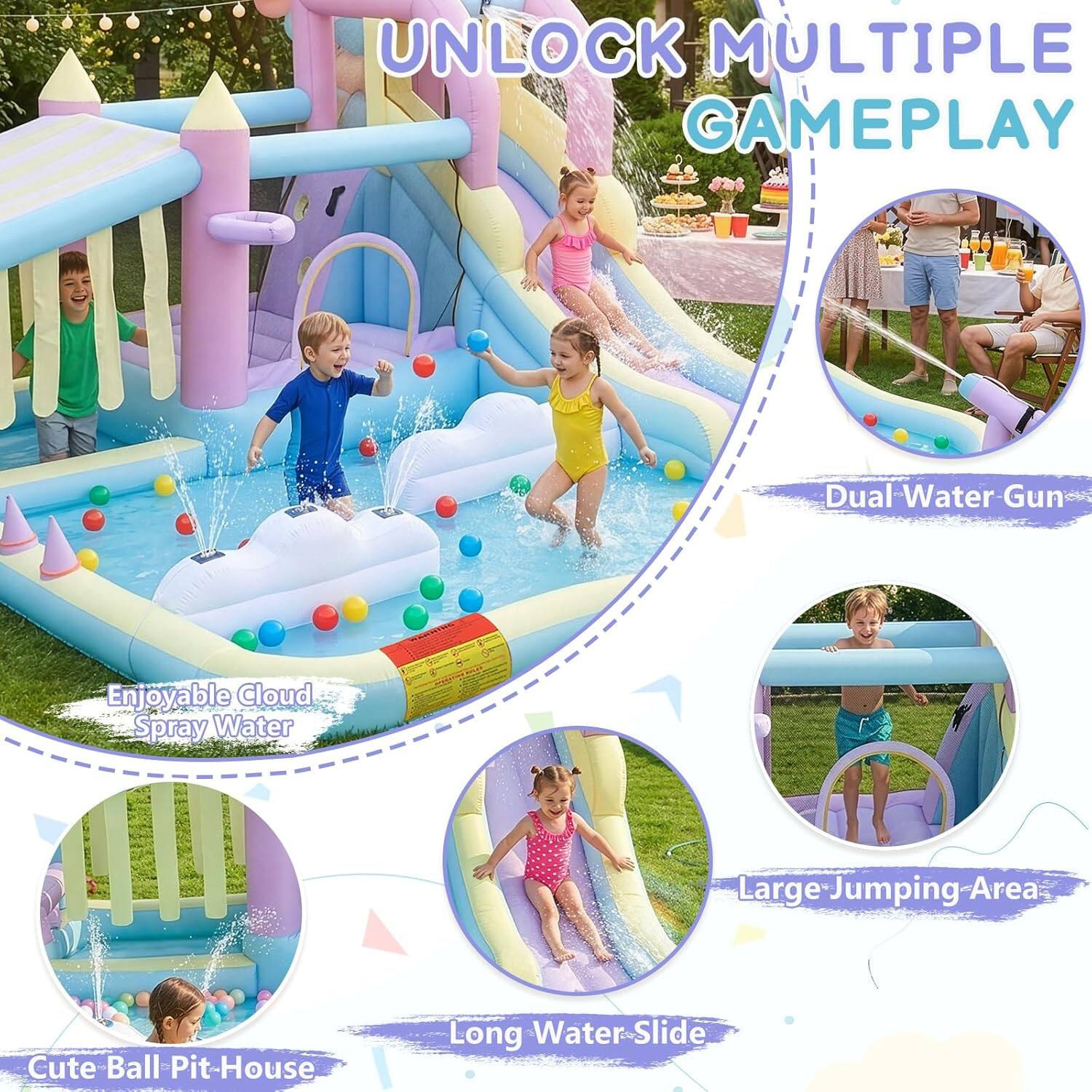 UNLOCK MULTIPLE GAMEPLAY

- Dual Water Gun
- Enjoyable Cloud Spray Water
- Large Jumping Area
- Cute Ball Pit-House
- Long Water Slide