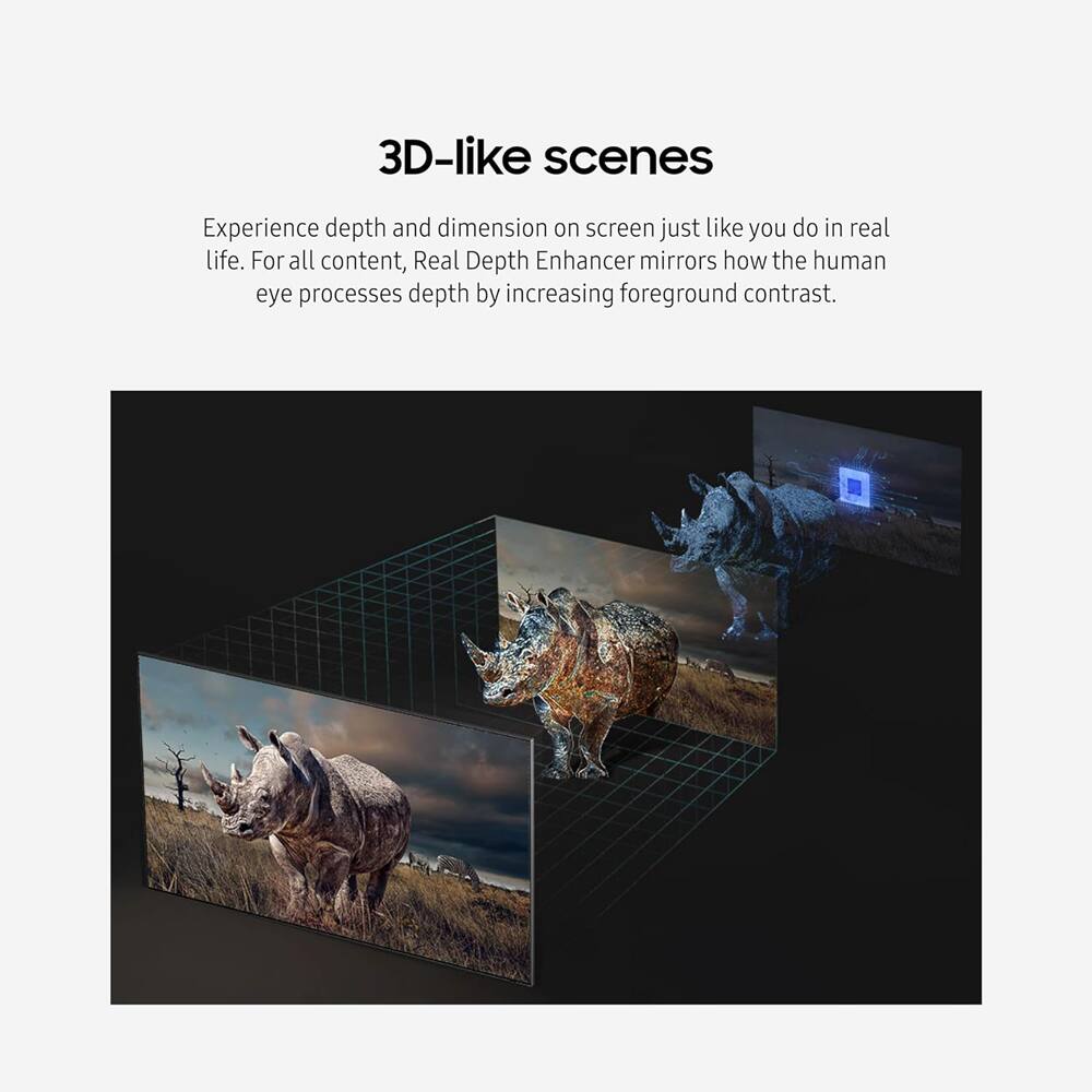 3D-like scenes

Experience depth and dimension on screen just like you do in real life. For all content, Real Depth Enhancer mirrors how the human eye processes depth by increasing foreground contrast.