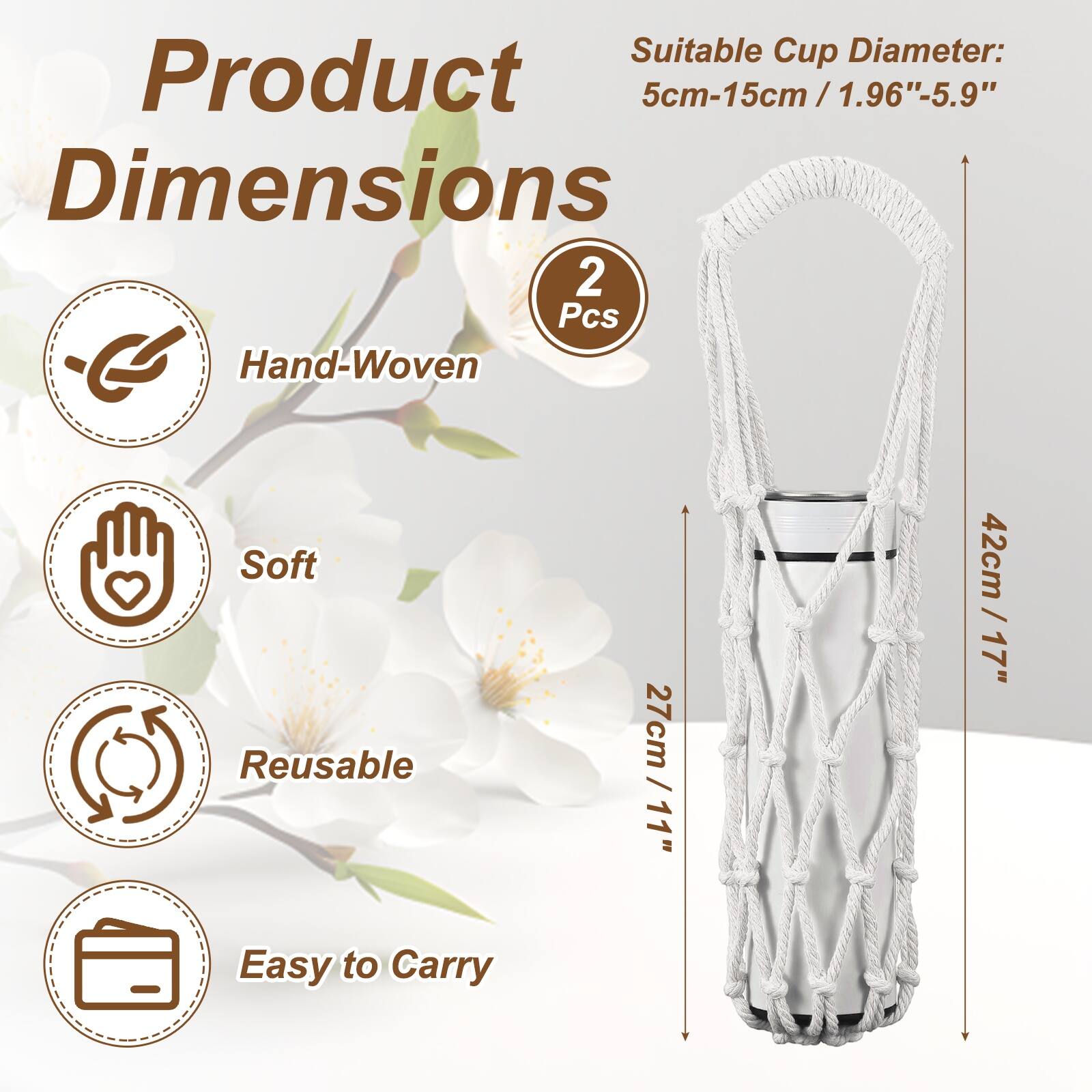 Suitable Cup Diameter: 5cm-15cm / 1.96"-5.9"  
Dimensions: 2 Pcs  
Hand-Woven  
Soft  
Reusable  
Easy to Carry  
27cm / 11"  
42cm / 17"