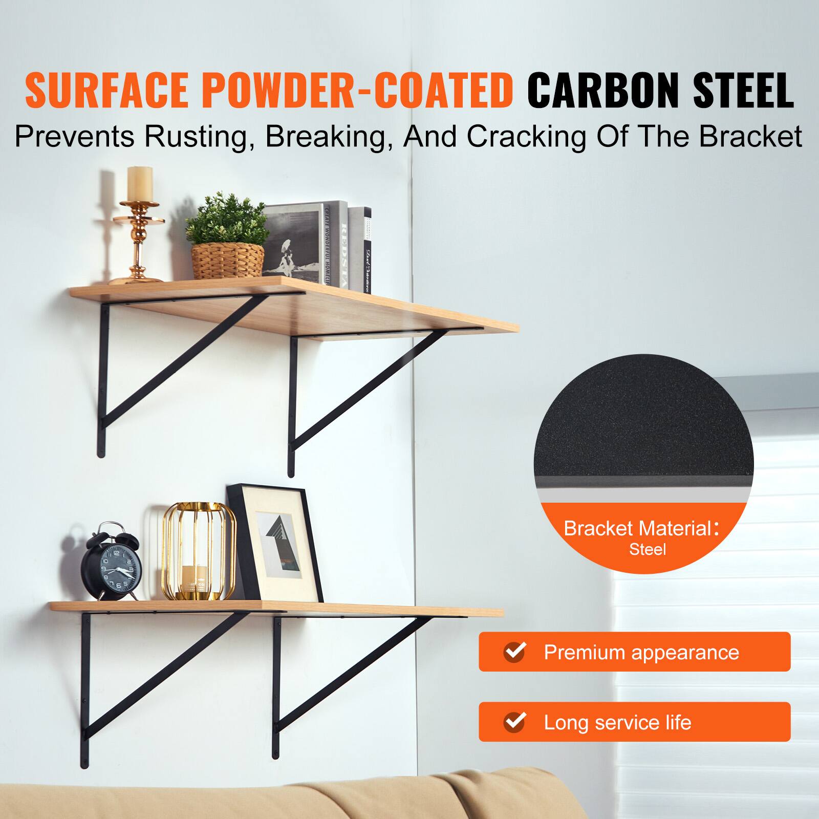 SURFACE POWDER-COATED CARBON STEEL  
Prevents Rusting, Breaking, And Cracking Of The Bracket  

Bracket Material: Steel  

- Premium appearance  
- Long service life