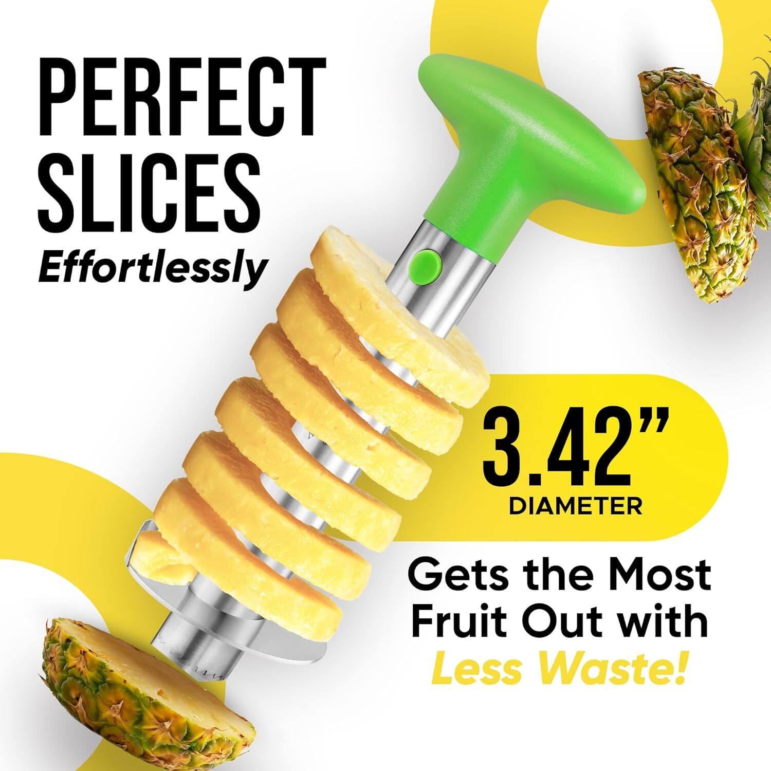 PERFECT SLICES  
Effortlessly  

3.42" DIAMETER  

Gets the Most Fruit Out with Less Waste!