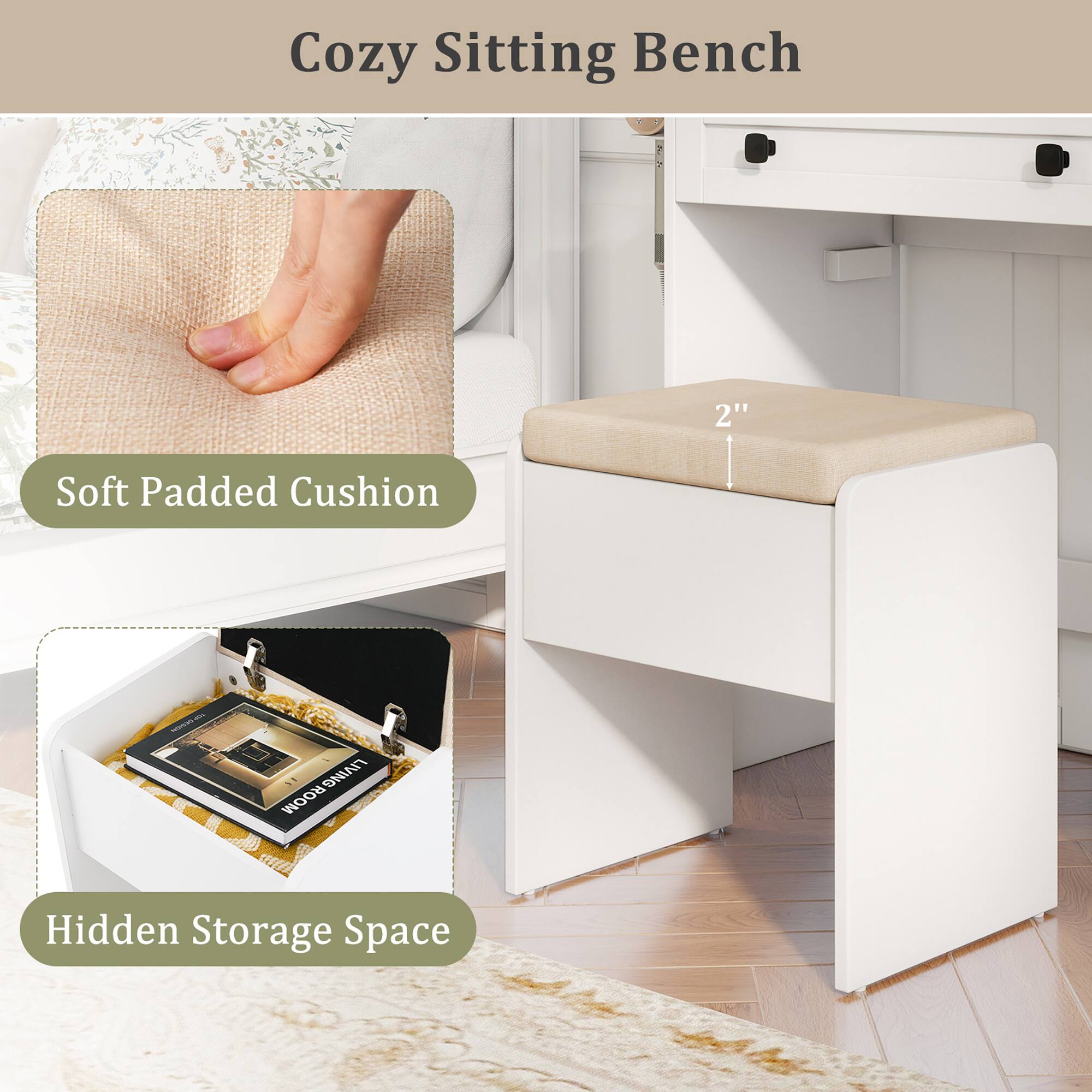 Cozy Sitting Bench

- Soft Padded Cushion
- 2" Thickness
- Hidden Storage Space