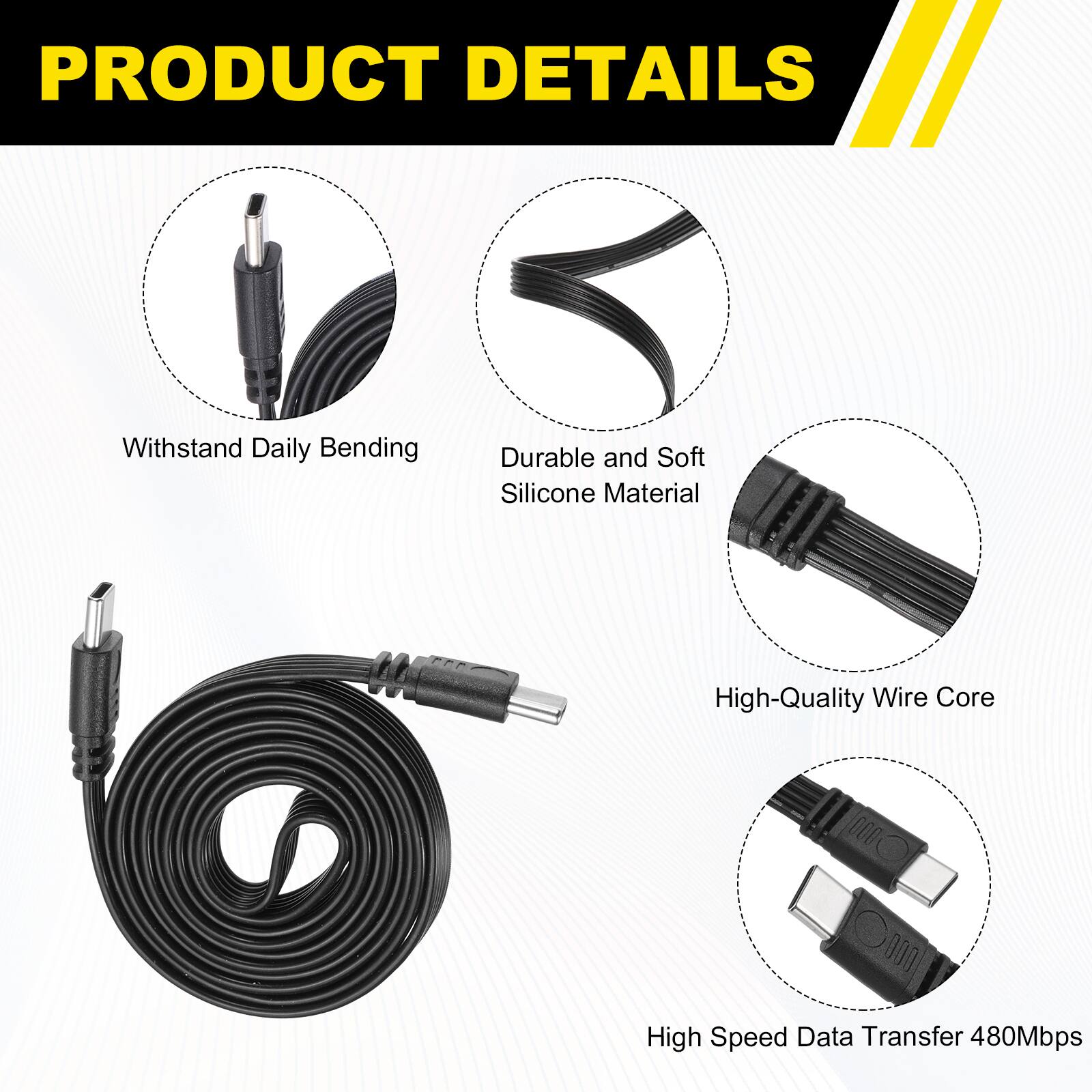 PRODUCT DETAILS

- Withstand Daily Bending
- Durable and Soft Silicone Material
- High-Quality Wire Core
- High Speed Data Transfer 480Mbps