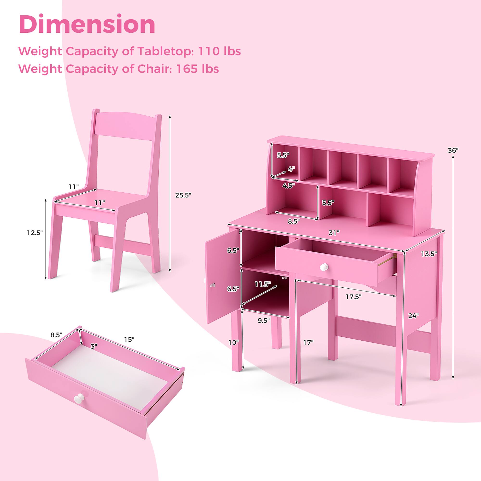 Dimension
Weight Capacity of Tabletop: 110 lbs
Weight Capacity of Chair: 165 lbs

5.5
36"
4
11"
11
25.5"
4.5
5.5
12.5
8.5
31
6.5
13.5"
6.5"
11.5
17.5
9.5"
24"
8.5"
3
15
10
17"