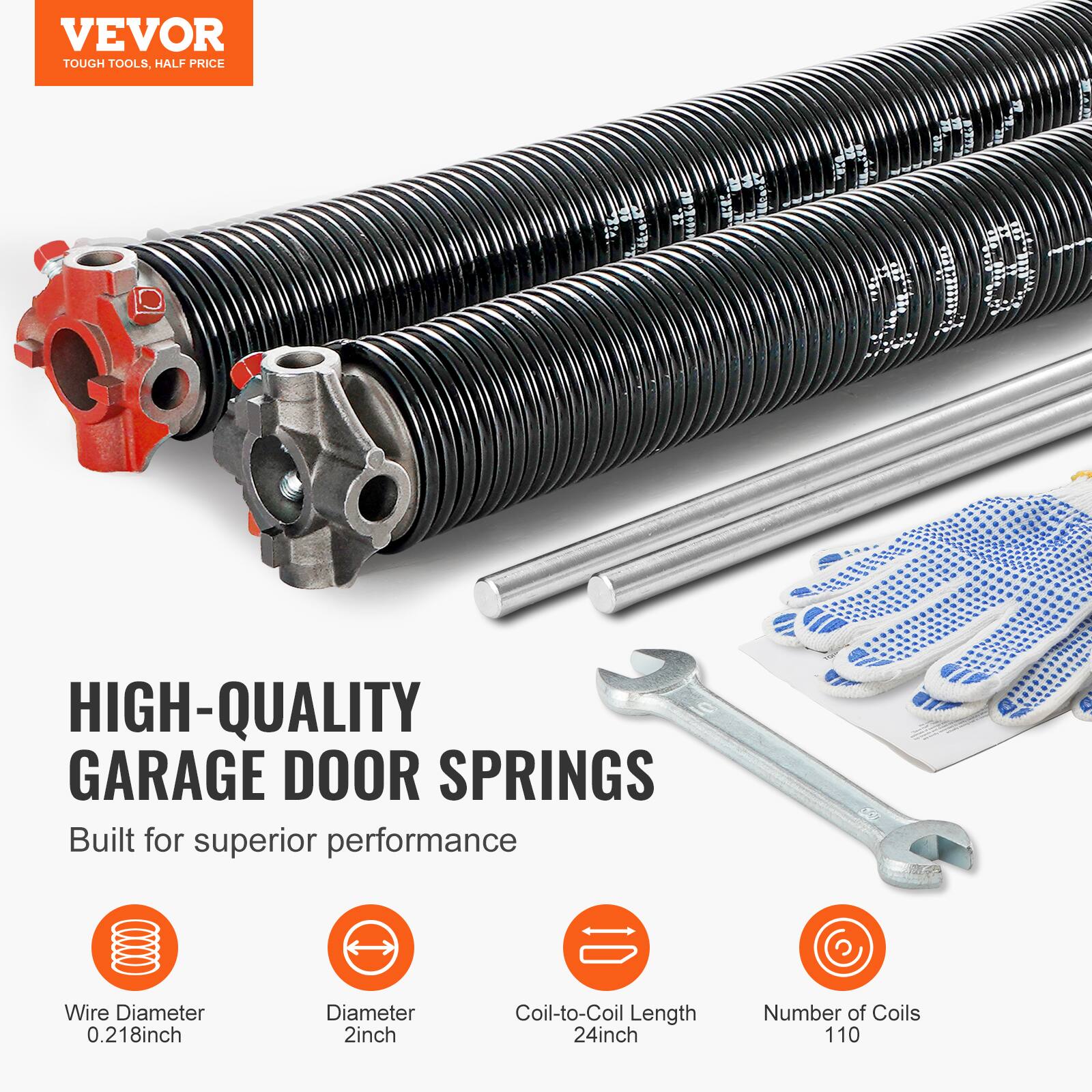 VEVOR TOUGH TOOLS, HALF PRICE

HIGH-QUALITY GARAGE DOOR SPRINGS

Built for superior performance

- Wire Diameter: 0.218 inch
- Diameter: 2 inch
- Coil-to-Coil Length: 24 inch
- Number of Coils: 110