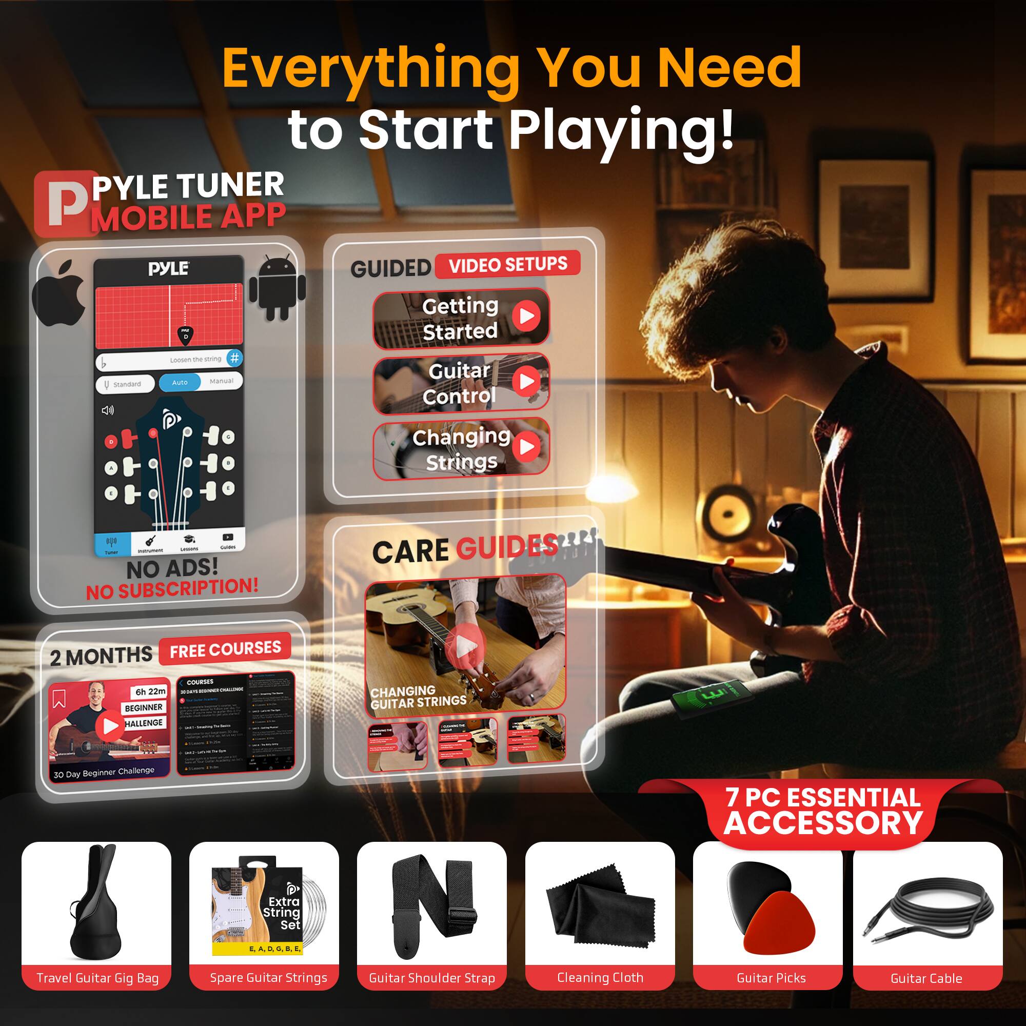 Everything You Need to Start Playing!  
PYLE TUNER MOBILE APP  
PYLE GUIDED VIDEO SETUPS  
Getting Started  
Loosen the string  
Guitar auto Manual Standard Control  
Changing Strings  

insers - Tuner nousent NO ADS! NO SUBSCRIPTION!  
CARE GUIDES  
2 MONTHS FREE COURSES  
COURSES 6h 22m  
BEGINNER CHALLENGE  
CHANGING GUITAR STRINGS  
30 Day Beginner Challenge  
Travel Guitar Gig Bag  
HAHRI Extra String Set E,A,D,G,B,E  
Spare Guitar Strings  
Guitar Shoulder Strap  
Cleaning Cloth  
7 PC ESSENTIAL ACCESSORY  
Guitar Picks  
Guitar Cable