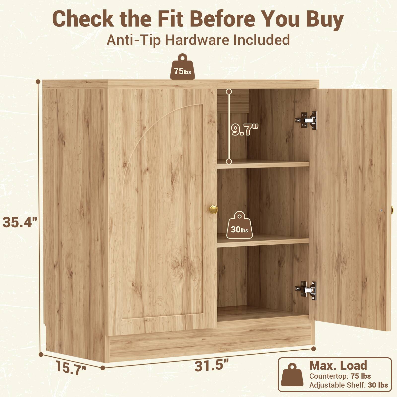 Check the Fit Before You Buy  
Anti-Tip Hardware Included

75lbs  
9.7"  
35.4"  
30lbs  
15.7"  
31.5"  

Max. Load  
Countertop: 75 lbs  
Adjustable Shelf: 30 lbs
