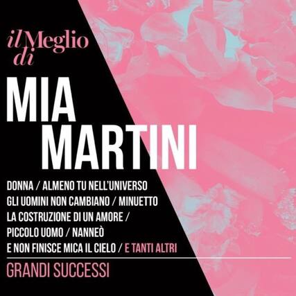 il Meglio di
MIA MARTINI
DONNA / ALMENO TU NELL'UNIVERSO
GLI UOMINI NON CAMBIANO / MINUETTO
LA COSTRUZIONE DI UN AMORE /
PICCOLO UOMO / NANNE
E NON FINISCE MICA IL CIELO / E TANTI ALTRI
GRANDI SUCCESSI