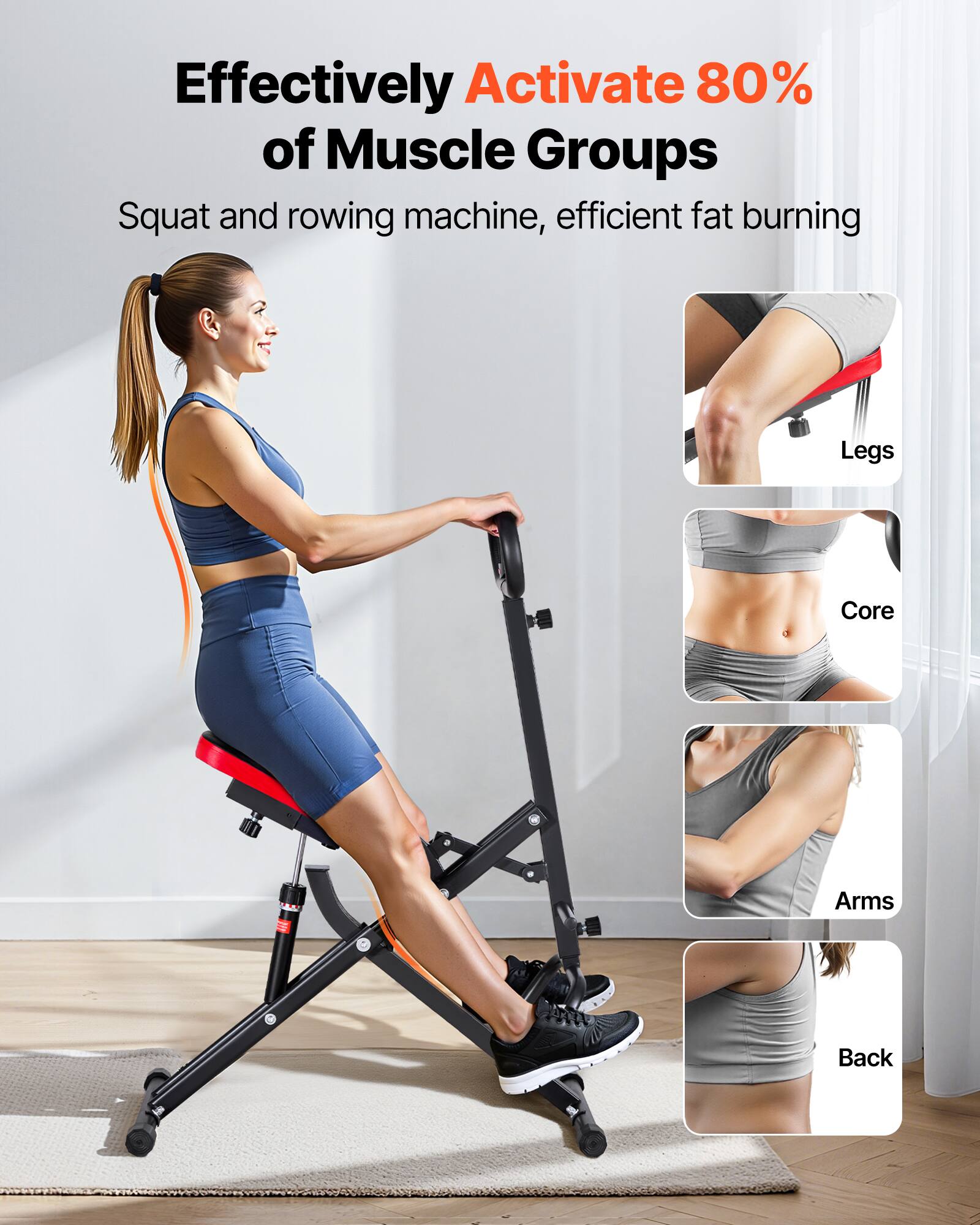 Effectively Activate 80% of Muscle Groups  
Squat and rowing machine, efficient fat burning  

Legs  
Core  
Arms  
Back