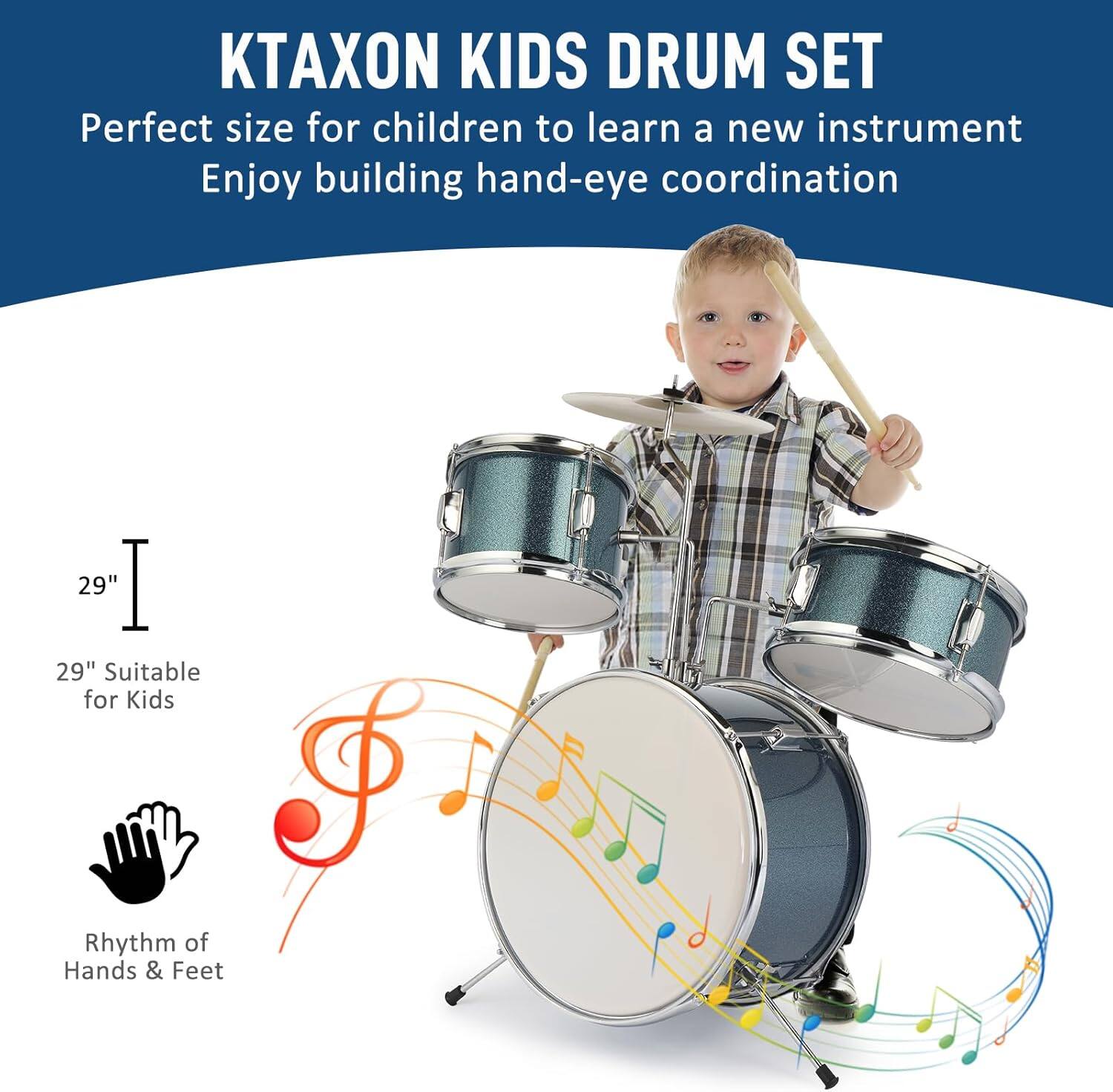 KTAXON KIDS DRUM SET  
Perfect size for children to learn a new instrument  
Enjoy building hand-eye coordination  

29"  
29" Suitable for Kids  

Rhythm of Hands & Feet