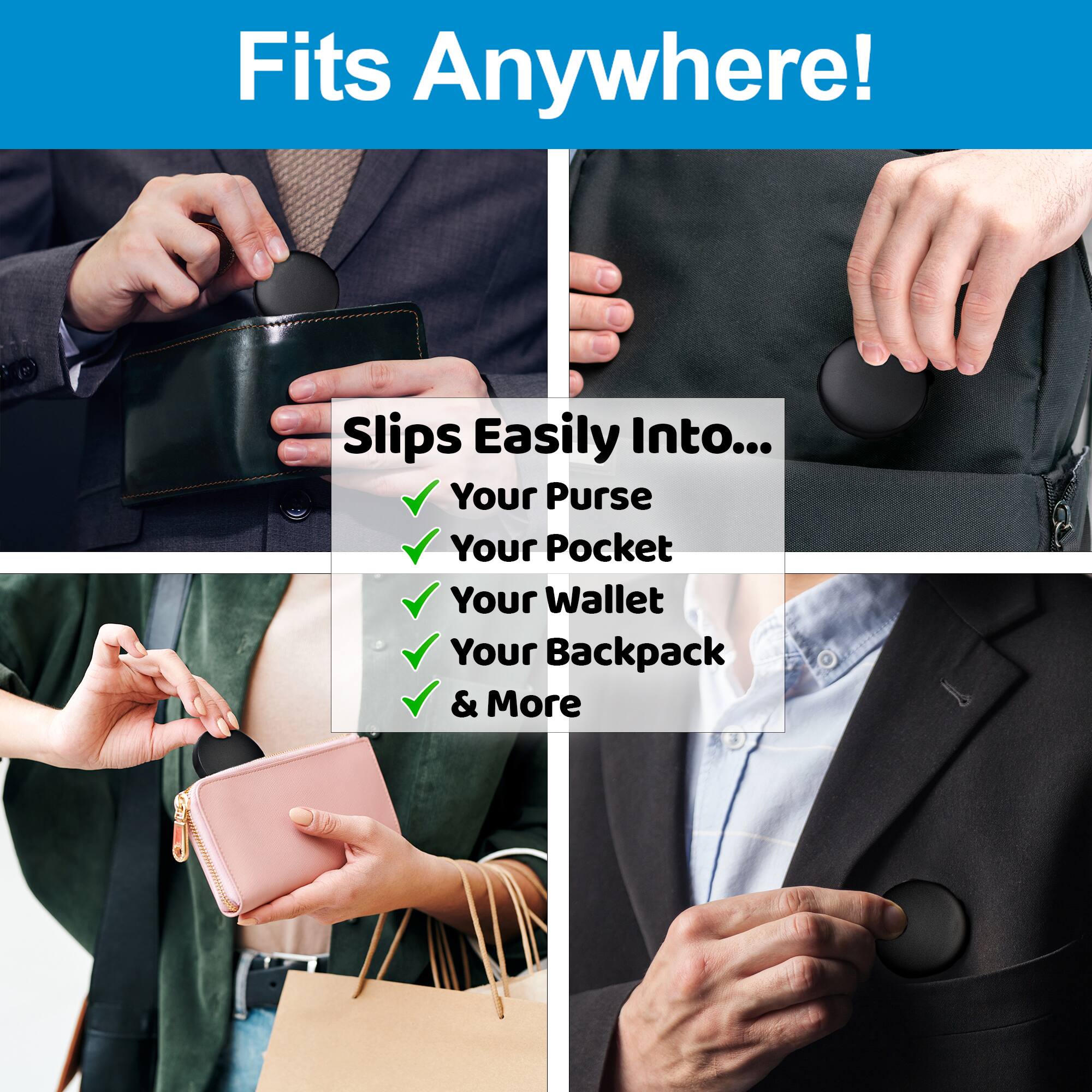 Fits Anywhere!

Slips Easily Into...
- Your Purse
- Your Pocket
- Your Wallet
- Your Backpack
- & More