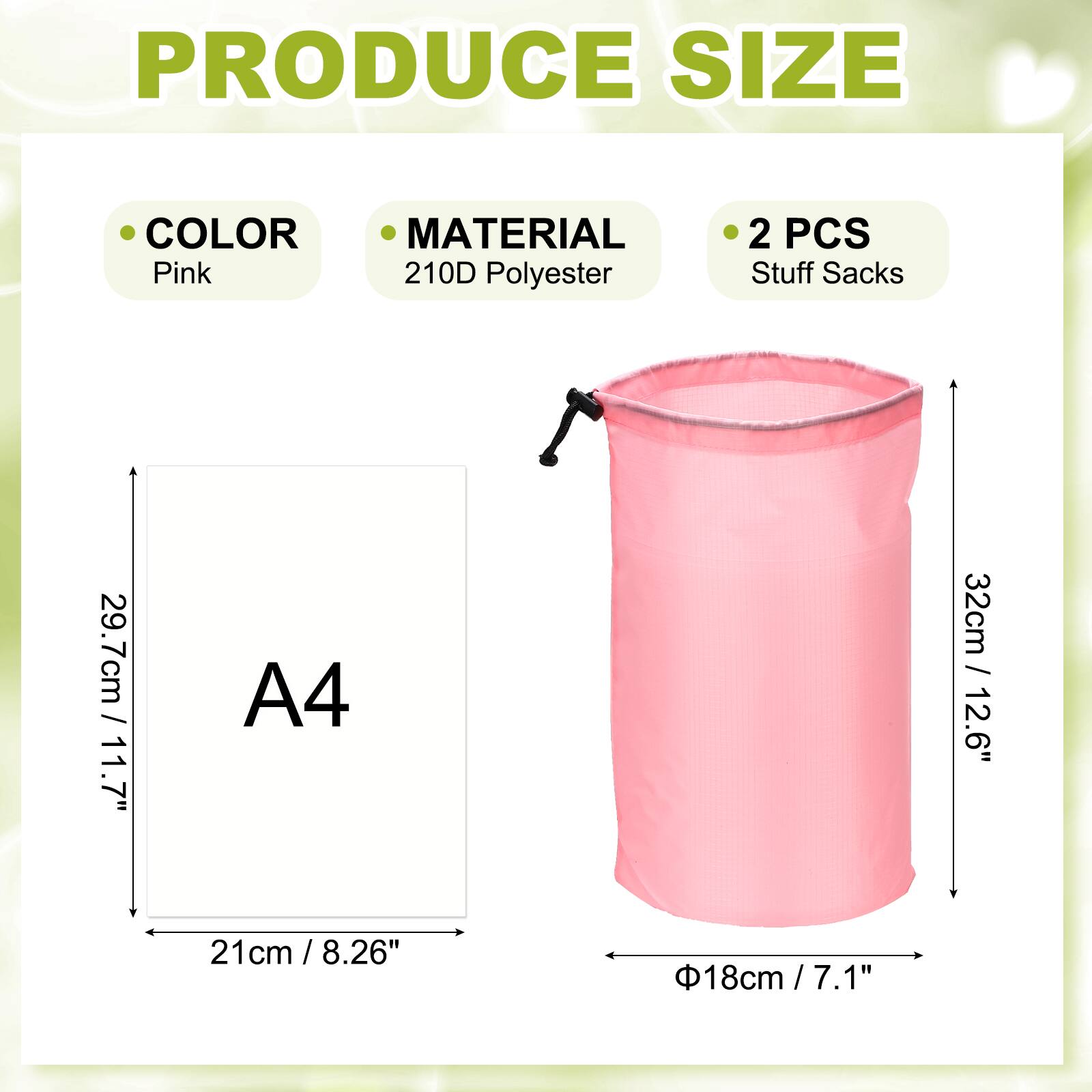 PRODUCE SIZE COLOR MATERIAL
Pink
210D Polyester
2 PCS
Stuff Sacks
29.7cm / 11.7" A4
32cm / 12.6"
21 cm / 8.26"
Ø18cm / 7.1"