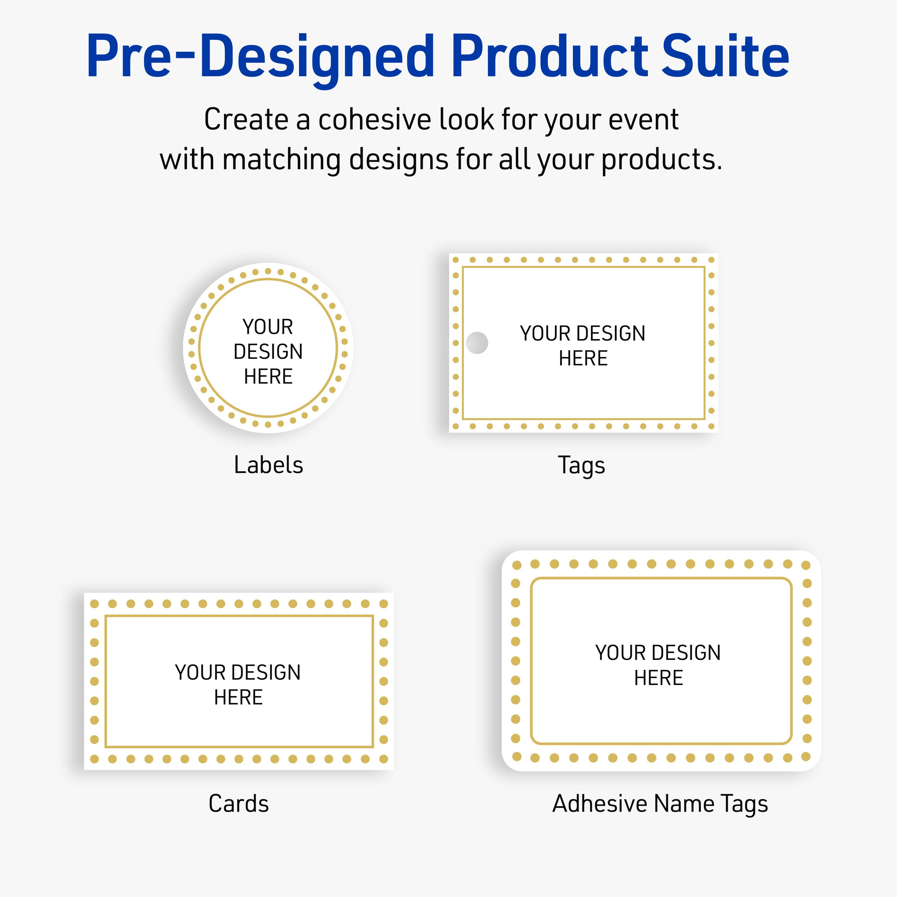 Pre-Designed Product Suite

Create a cohesive look for your event with matching designs for all your products.

Labels
Tags
Cards
Adhesive Name Tags