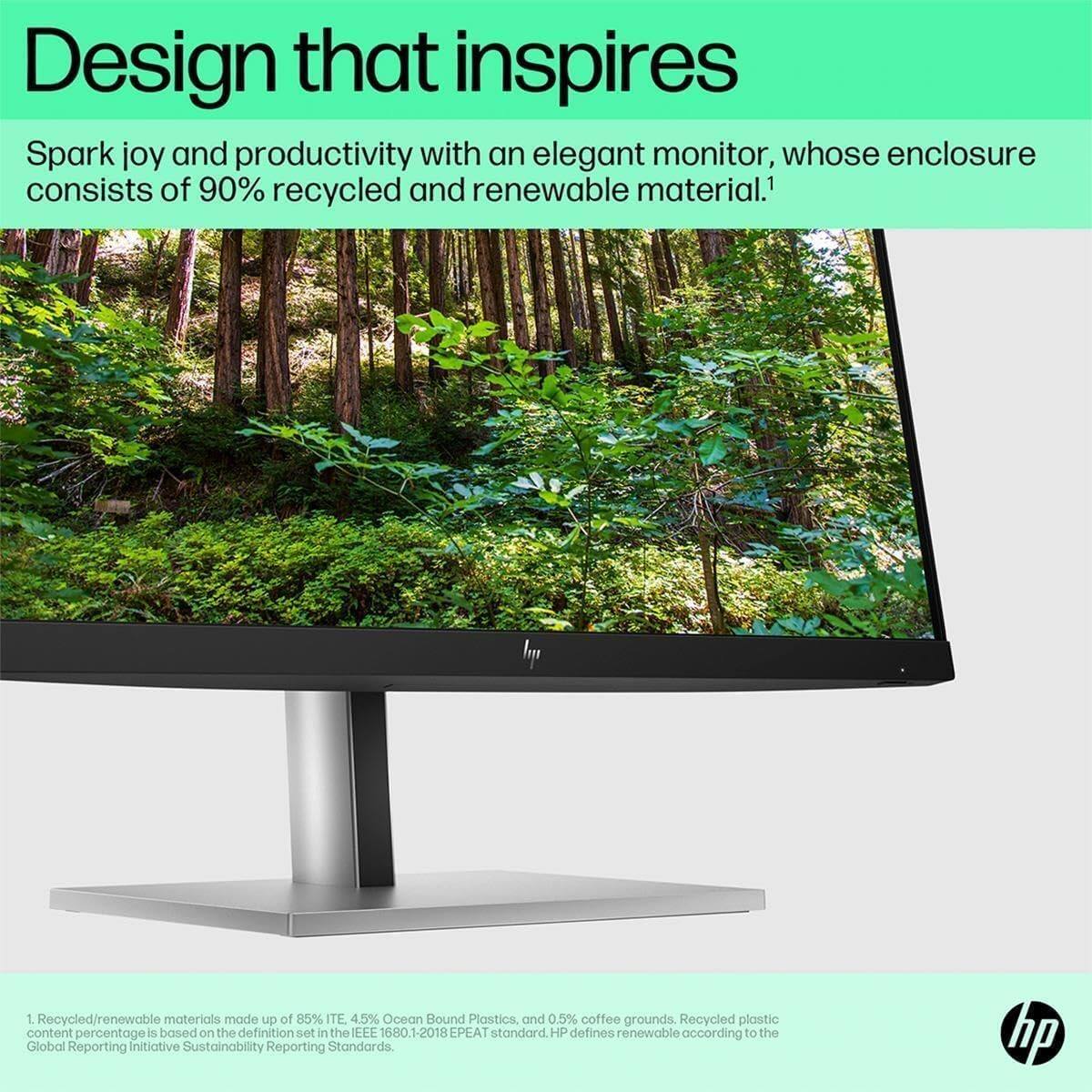 Design that inspires

Spark joy and productivity with an elegant monitor, whose enclosure consists of 90% recycled and renewable material.1

1. Recycled/renewable materials made up of 85% ITE, 4.5% Ocean Bound Plastics, and 0.5% coffee grounds. Recycled plastic content percentage is based on the definition set in the IEC 680.1-2018 EPEA standard. HP defines renewable according to the Global Reporting Initiative Sustainability Reporting Standards.