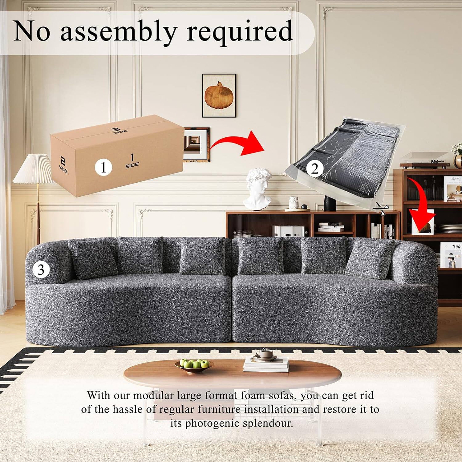 No assembly required

With our modular large format foam sofas, you can get rid of the hassle of regular furniture installation and restore it to its photogenic splendour.