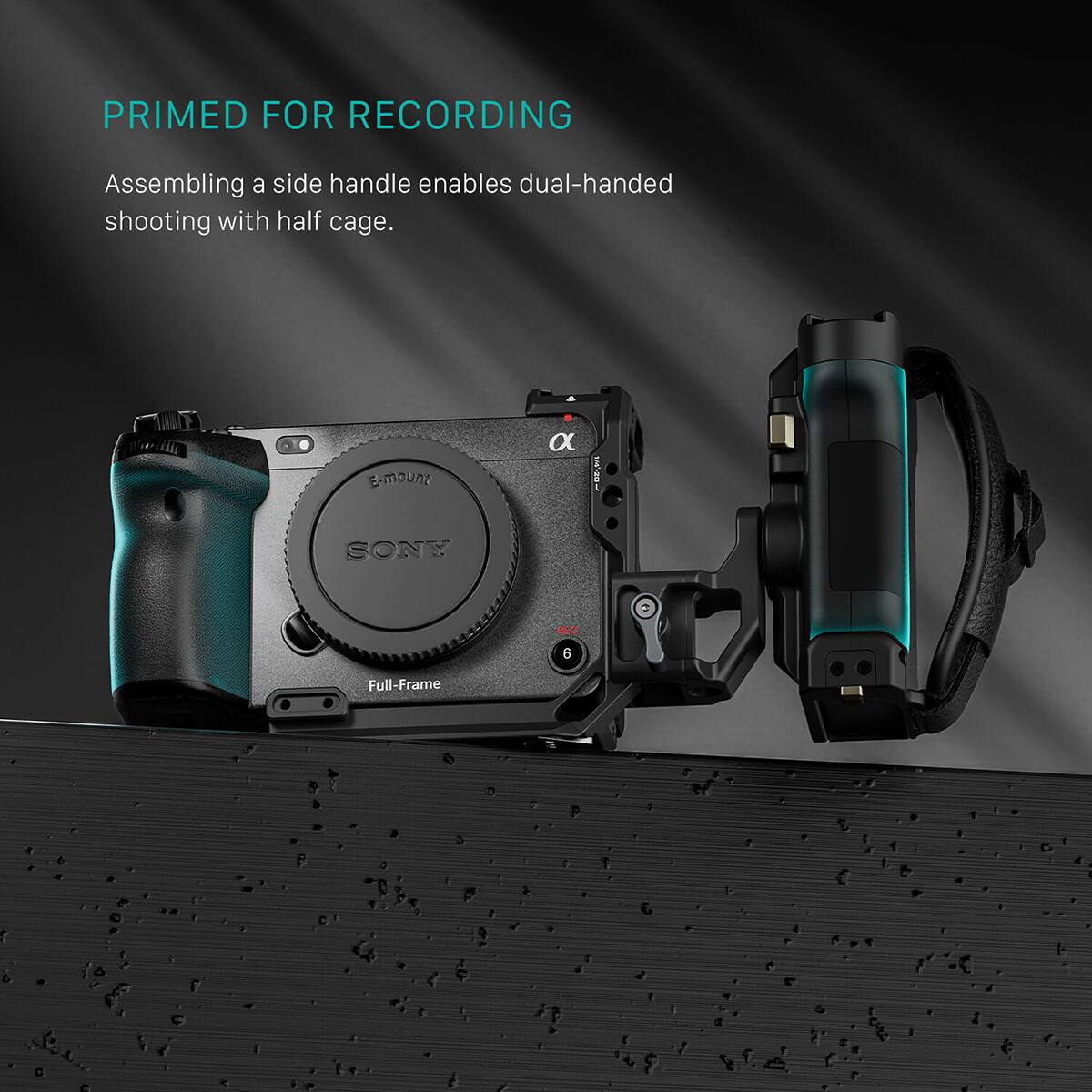 PRIMED FOR RECORDING  
Assembling a side handle enables dual-handed shooting with half cage.  
E-mount a SONY 6 Full-Frame