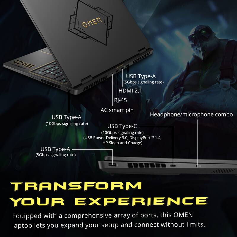EN 215 - USB Type-A (5Gbps signaling rate) HDMI 2.1 RJ-45 AC smart pin Headphone/microphone combo USB Type-A (10Gbps signaling rate) USB Type-C (10Gbps signaling rate) (USB Power Delivery 3.0, DisplayPort™ 1.4, HP Sleep and Charge) USB Type-A (5Gbps signaling rate) TRANSFORM YOUR EXPERIENCE

Equipped with a comprehensive array of ports, this OMEN laptop lets you expand your setup and connect without limits.