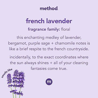 method.  
french lavender  
fragrance family: floral  

this enchanting medley of lavender, bergamot, purple sage + chamomile notes is like a brief respite to the french countryside. incidentally, to the exact coordinates where the sun always shines + all of your cleaning fantasies come true.  

smells like