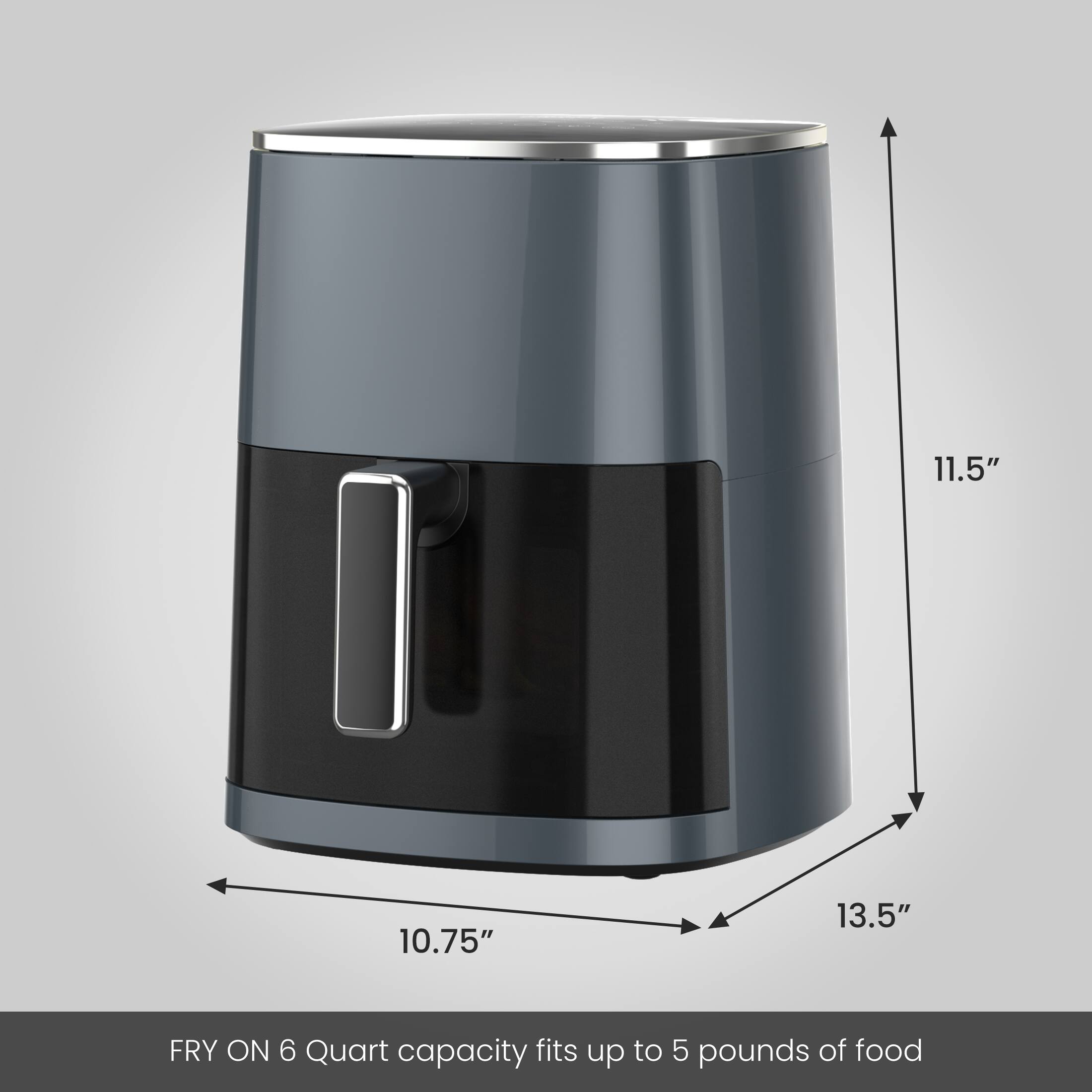 11.5"  
10.75"  
13.5"  
FRY ON 6 Quart capacity fits up to 5 pounds of food