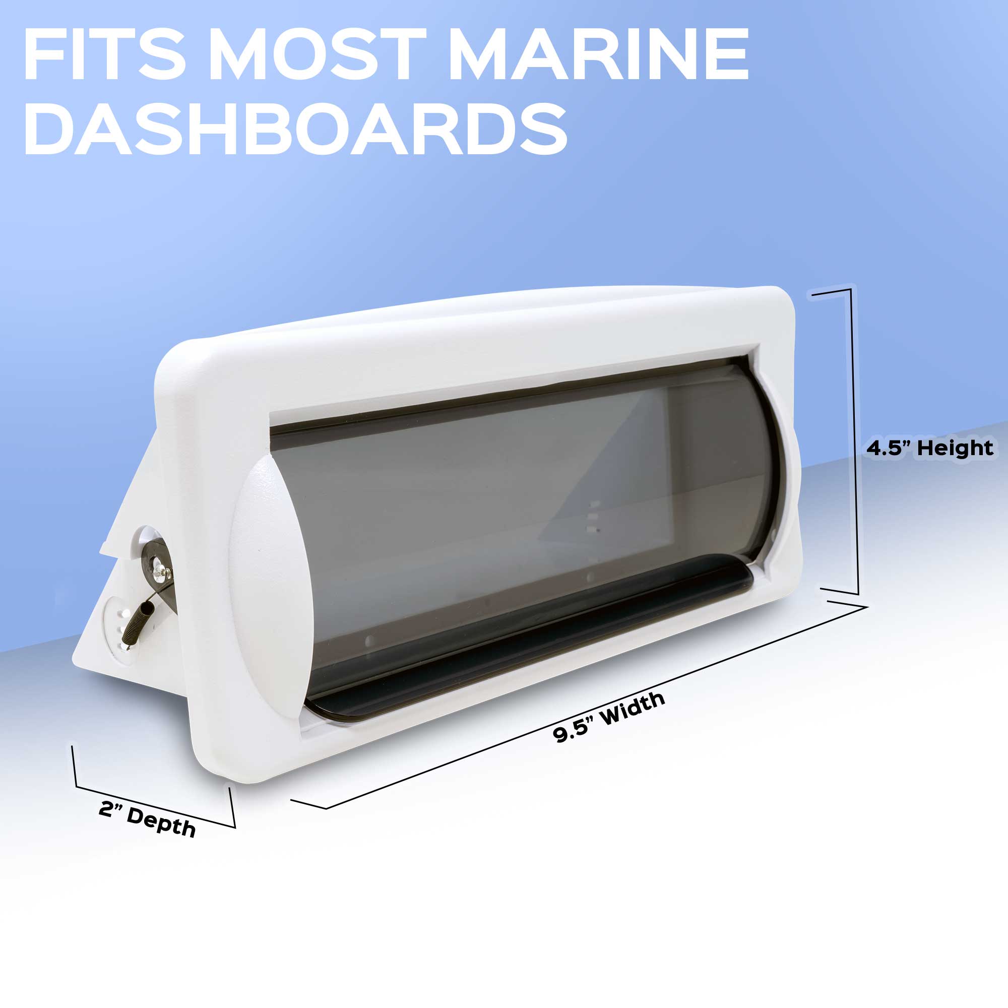 FITS MOST MARINE DASHBOARDS  
4.5" Height  
9.5" Width  
2" Depth