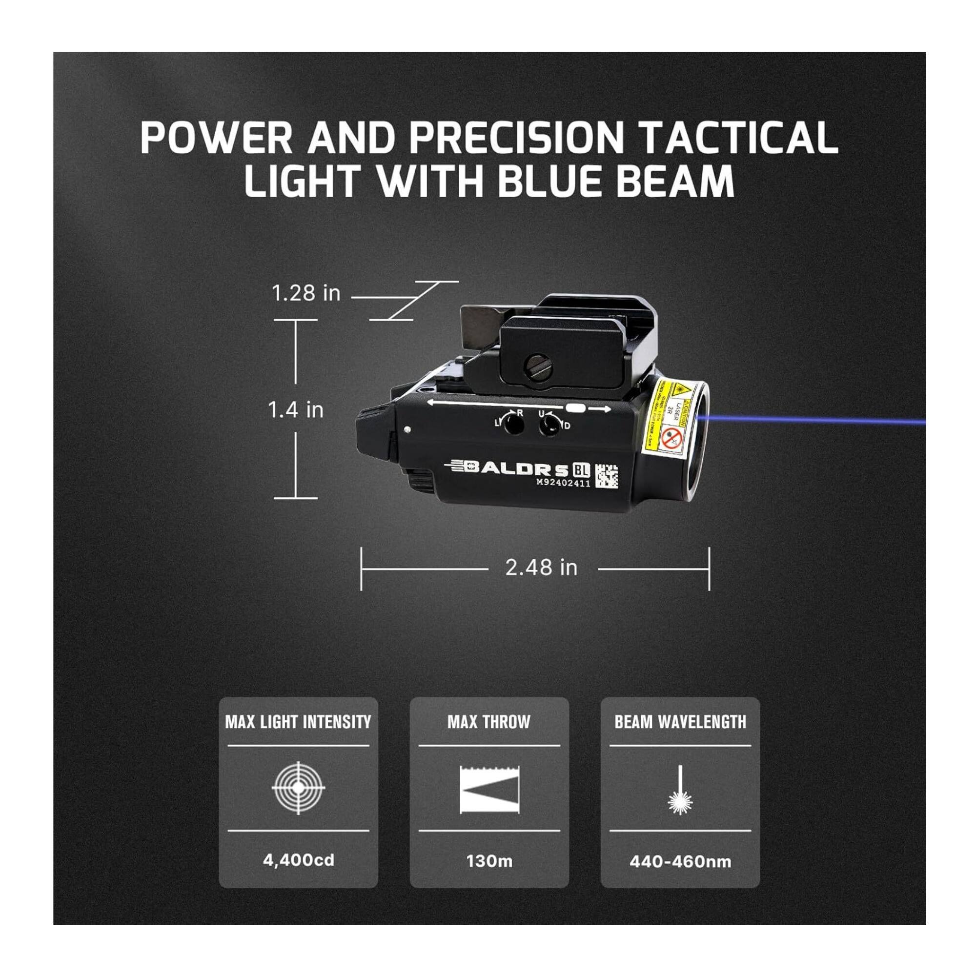 POWER AND PRECISION TACTICAL LIGHT WITH BLUE BEAM

1.28 in  
1.4 in  
2.48 in

MAX LIGHT INTENSITY: 4,400cd  
MAX THROW: 130m  
BEAM WAVELENGTH: 440-460nm