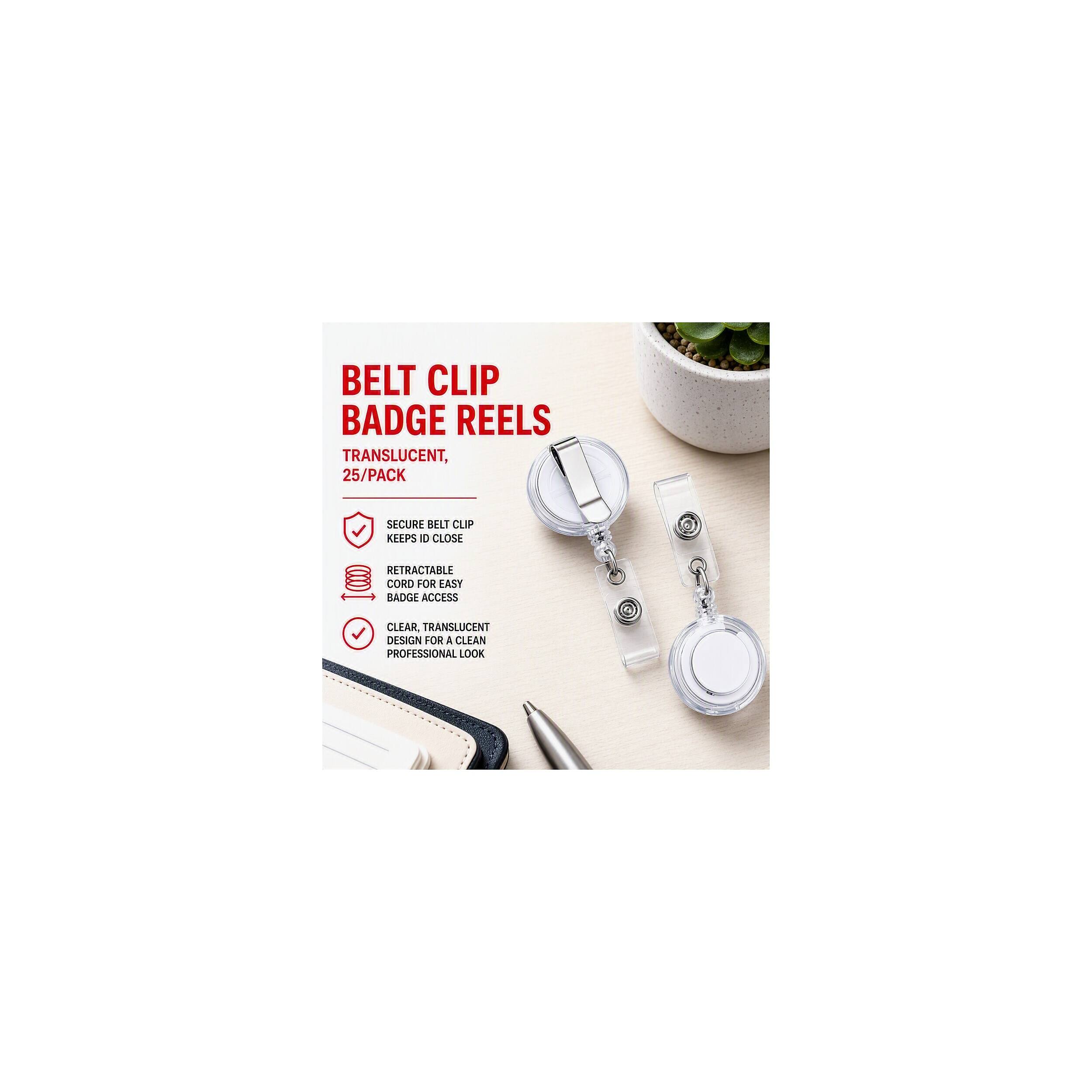 BELT CLIP BADGE REELS TRANSLUCENT, 25/PACK

SECURE BELT CLIP KEEPS ID CLOSE

RETRACTABLE CORD FOR EASY BADGE ACCESS

CLEAR, TRANSLUCENT DESIGN FOR A CLEAN PROFESSIONAL LOOK