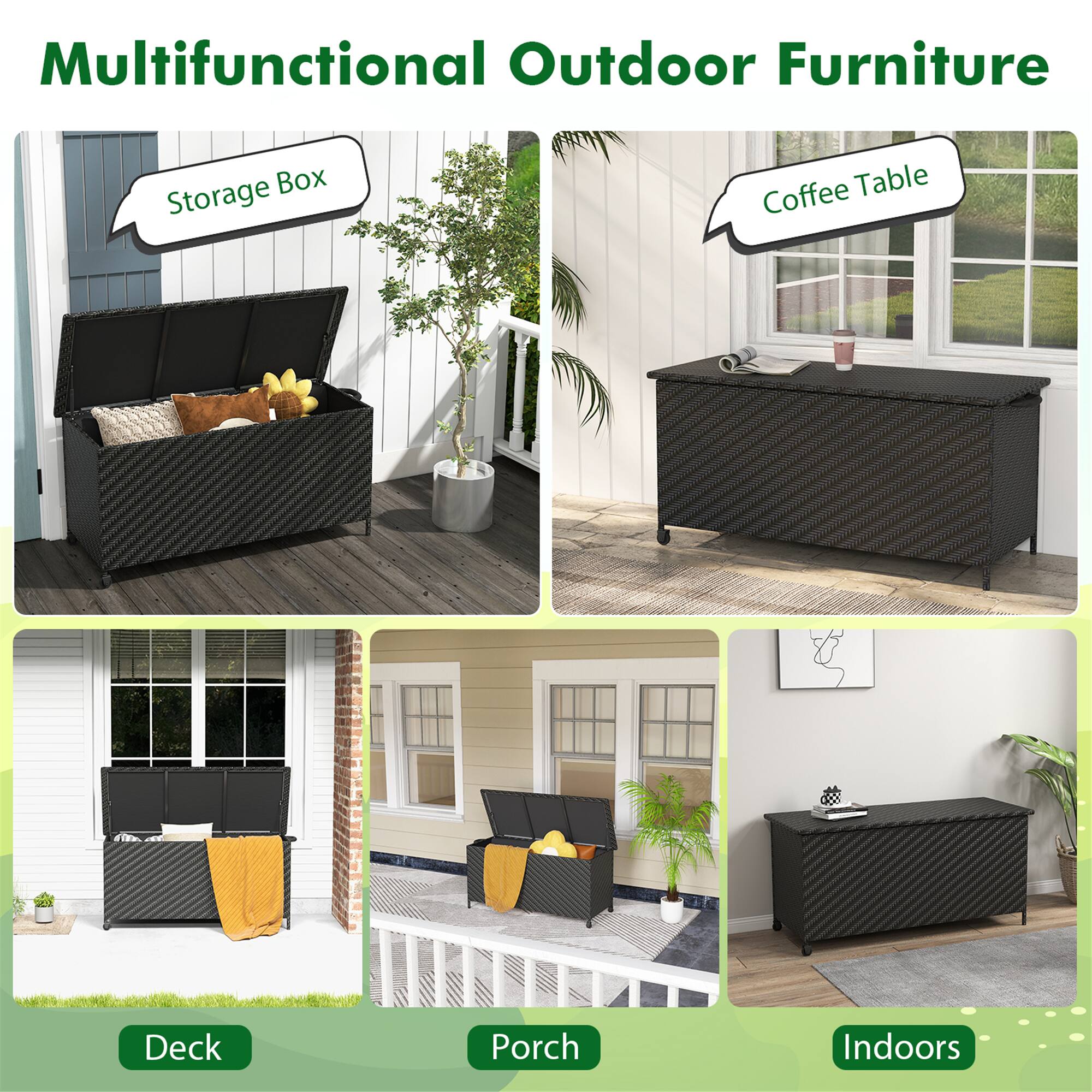 Multifunctional Outdoor Furniture

- Storage Box
- Coffee Table

Deck
Porch
Indoors