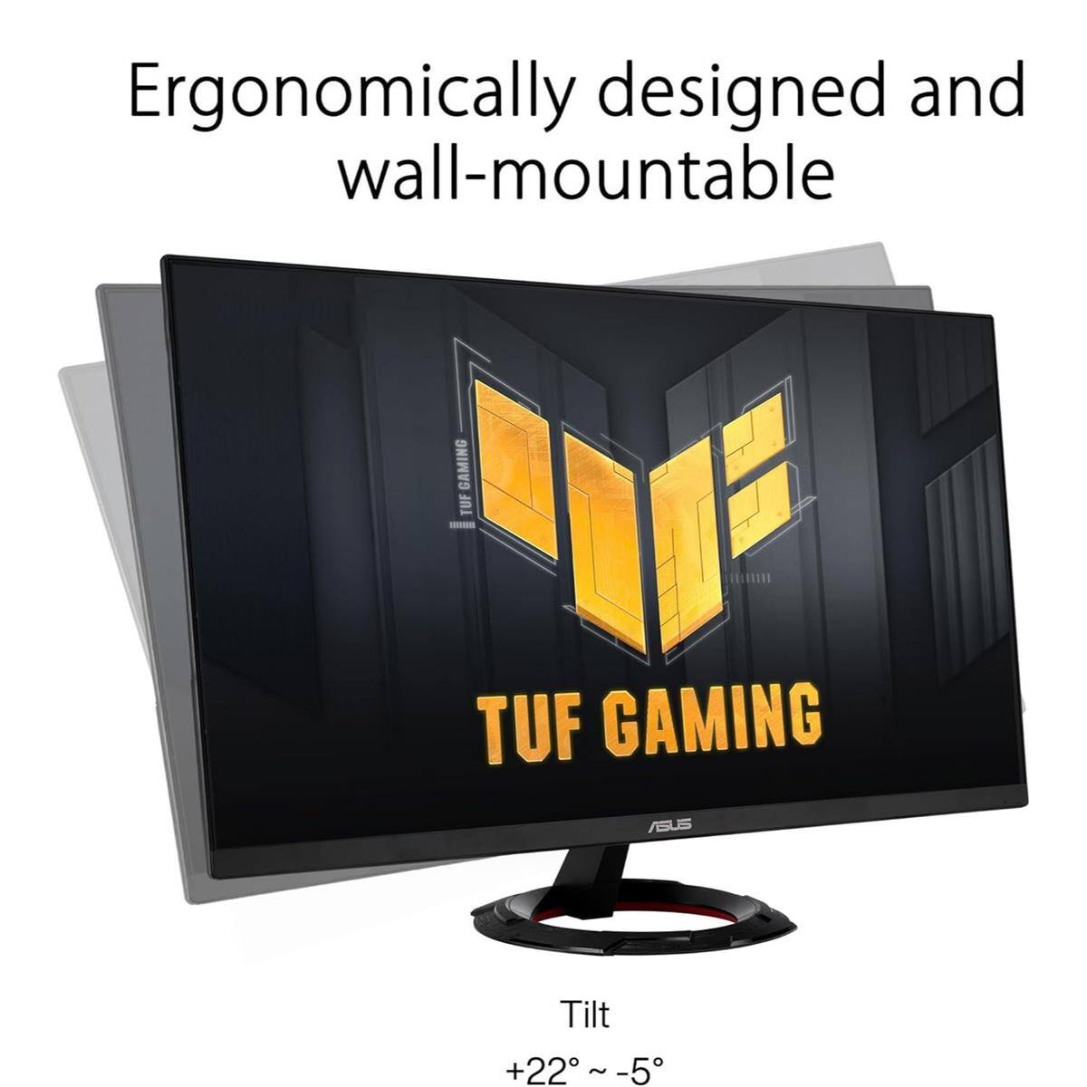 Ergonomically designed and wall-mountable

TUF GAMING

Tilt +22° ~ -5°